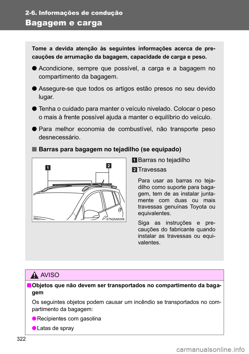 TOYOTA VERSO 2017  Manual de utilização (in Portuguese) ���
2-6. Informações de condução
Bagagem e carga
�$�9 �, �6 �2
n
nn n�2�E�M�H�W�R�V��T�X�H��Q�m�R��G�H�Y�H�P��V�H�U��W�U�D�Q�V�S�R�U�W�D�G�R�V��Q�R��F�R�P�S�D�U�W�L�P�H�Q�W�R��G�D��E�D