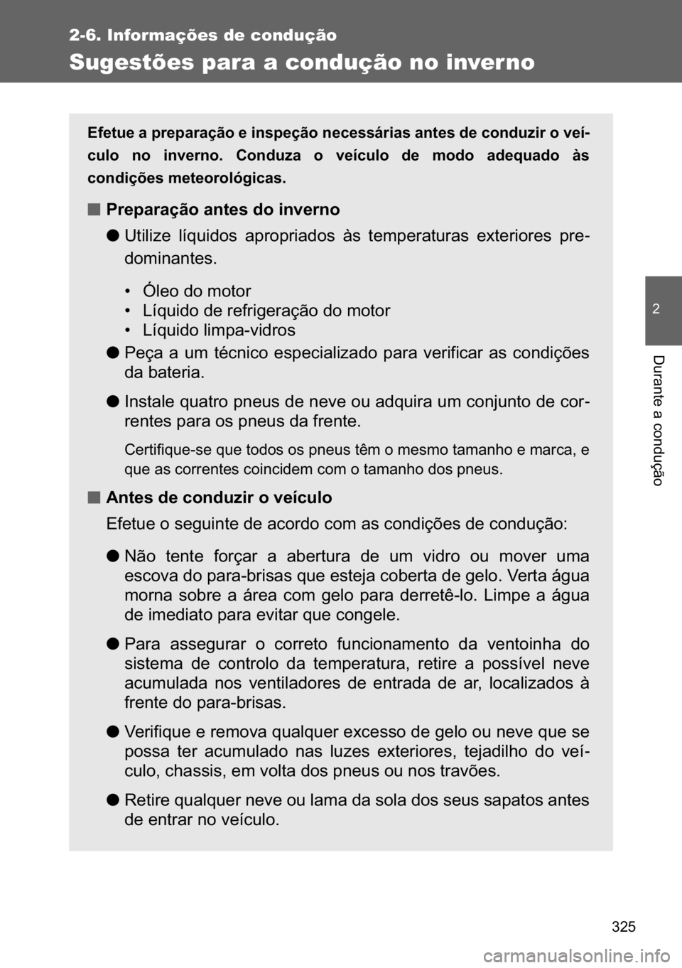TOYOTA VERSO 2017  Manual de utilização (in Portuguese) ���
2-6. Informações de condução
�
��X�U�D�Q�W�H��D��F�R�Q�G�X�o�m�R
Sugestões para a condução no inver no
�(�I�H�W�X�H��D��S�U�H�S�D�U�D�o�m�R��H��L�Q�V�S�H�o�m�R��Q�H�F�H�V�V�i�U�
