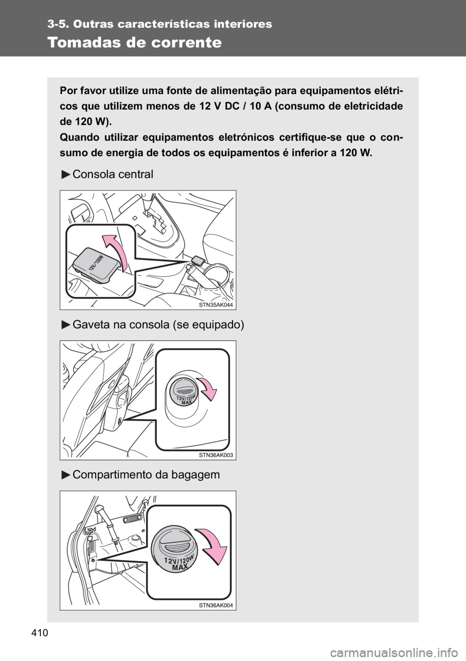 TOYOTA VERSO 2017  Manual de utilização (in Portuguese) ���
3-5. Outras características interiores
Tomadas de corrente
�3�R�U��I�D�Y�R�U��X�W�L�O�L�]�H��X�P�D��I�R�Q�W�H��G�H��D�O�L�P�H�Q�W�D�o�m�R��S�D�U�D��H�T�X�L�S�D�P�H�Q�W�R�V��H�O�p�W�U�