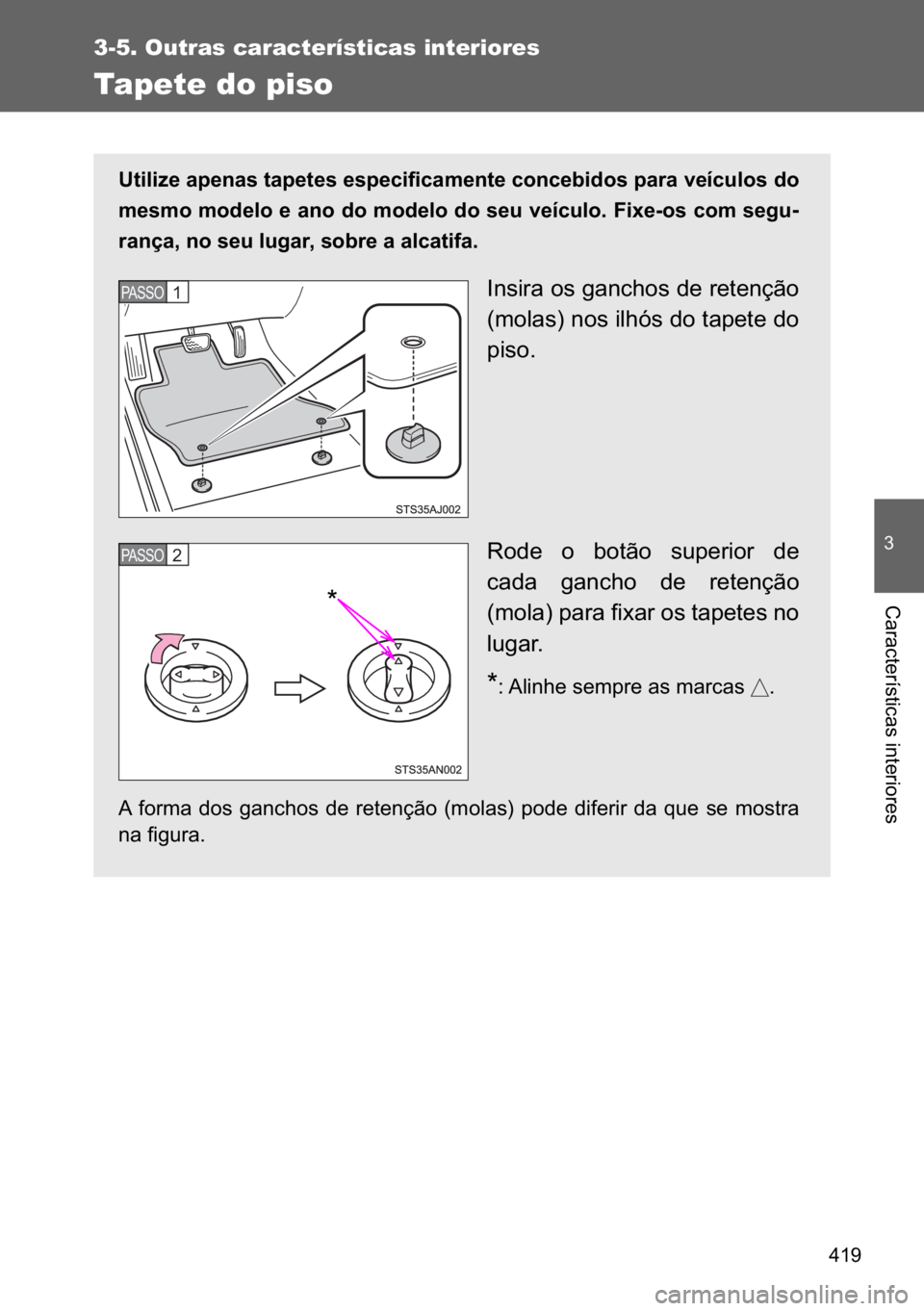 TOYOTA VERSO 2017  Manual de utilização (in Portuguese) ���
3-5. Outras características interiores
�
�&�D�U�D�F�W�H�U�t�V�W�L�F�D�V��L�Q�W�H�U�L�R�U�H�V
Tapete do piso
�8�W�L�O�L�]�H��D�S�H�Q�D�V��W�D�S�H�W�H�V��H�V�S�H�F�L�I�L�F�D�P�H�Q�W�H��F�R
