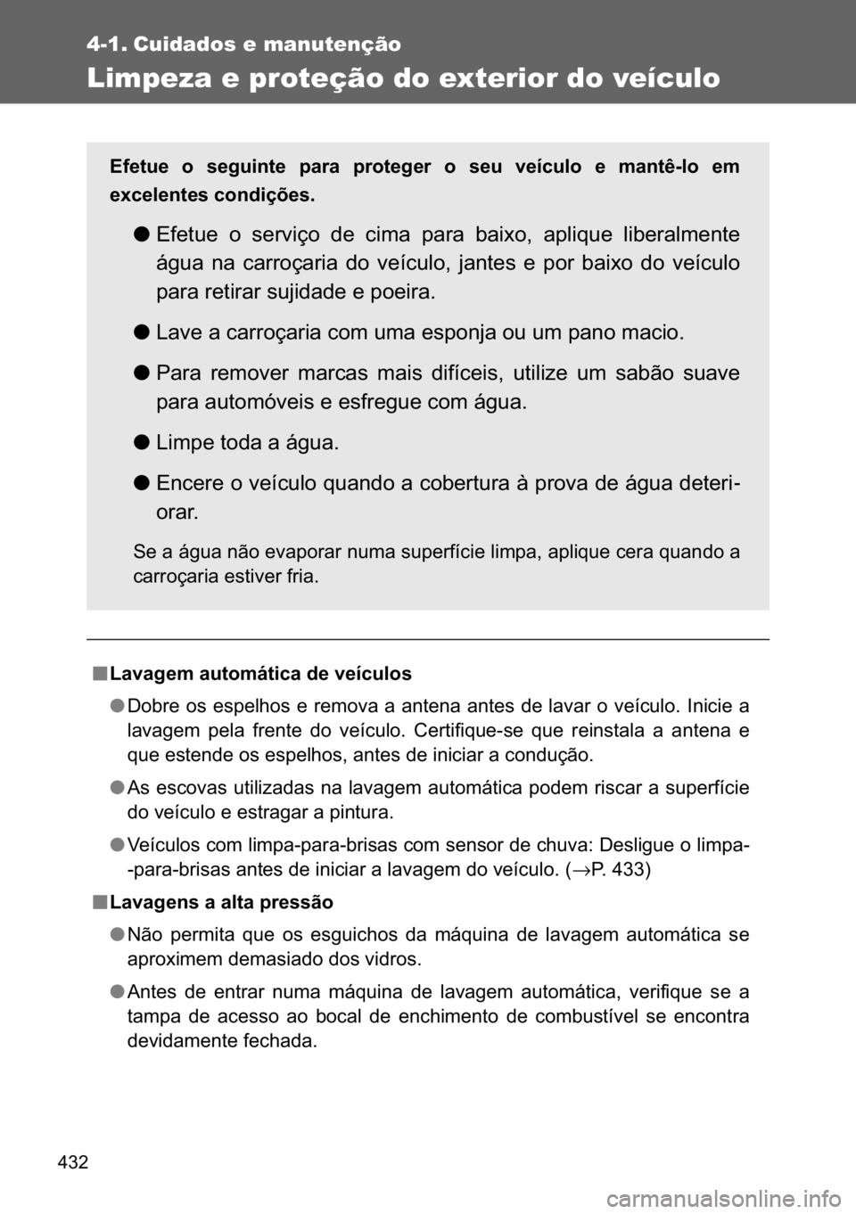 TOYOTA VERSO 2017  Manual de utilização (in Portuguese) ���
4-1. Cuidados e manutenção
Limpeza e proteção do exterior do veículo
n
nn n�/�D�Y�D�J�H�P��D�X�W�R�P�i�W�L�F�D��G�H��Y�H�t�F�X�O�R�V
●��R�E�U�H��R�V��H�V�S�H�O�K�R�V��H��U�H�P�R�