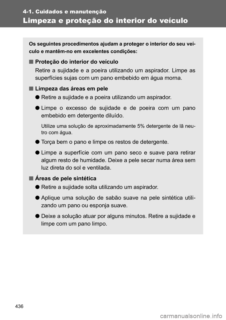 TOYOTA VERSO 2017  Manual de utilização (in Portuguese) ���
4-1. Cuidados e manutenção
Limpeza e proteção do interior do veículo
�2�V��V�H�J�X�L�Q�W�H�V��S�U�R�F�H�G�L�P�H�Q�W�R�V��D�M�X�G�D�P��D��S�U�R�W�H�J�H�U��R��L�Q�W�H�U�L�R�U��G�R��