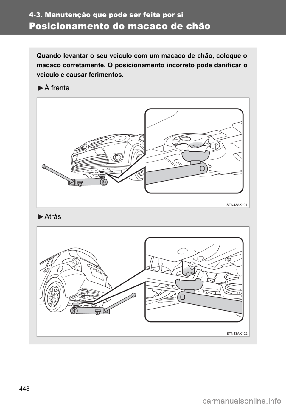 TOYOTA VERSO 2017  Manual de utilização (in Portuguese) ���
4-3. Manutenção que pode ser feita por si
Posicionamento do macaco de chão
�4�X�D�Q�G�R� �O�H�Y�D�Q�W�D�U� �R� �V�H�X� �Y�H�t�F�X�O�R� �F�R�P� �X�P� �P�D�F�D�F�R� �G�H� �F�K�m�R��