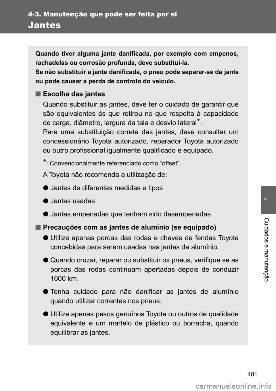TOYOTA VERSO 2017  Manual de utilização (in Portuguese) ���
4-3. Manutenção que pode ser feita por si
�
�&�X�L�G�D�G�R�V��H��P�D�Q�X�W�H�Q�o�m�R
Jantes
�4�X�D�Q�G�R� �W�L�Y�H�U� �D�O�J�X�P�D� �M�D�Q�W�H� �G�D�Q�L�I�L�F�D�G�D�� �S�R�U� �H�[�H