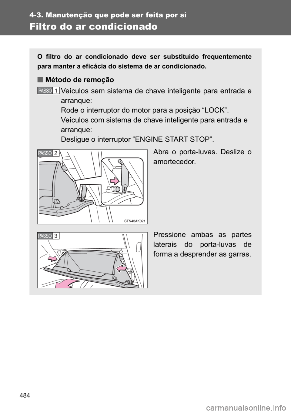 TOYOTA VERSO 2017  Manual de utilização (in Portuguese) ���
4-3. Manutenção que pode ser feita por si
Filtro do ar condicionado
�2� �I�L�O�W�U�R� �G�R� �D�U� �F�R�Q�G�L�F�L�R�Q�D�G�R� �G�H�Y�H� �V�H�U� �V�X�E�V�W�L�W�X�t�G�R� �I�U�H�T�X�H�Q�W�
