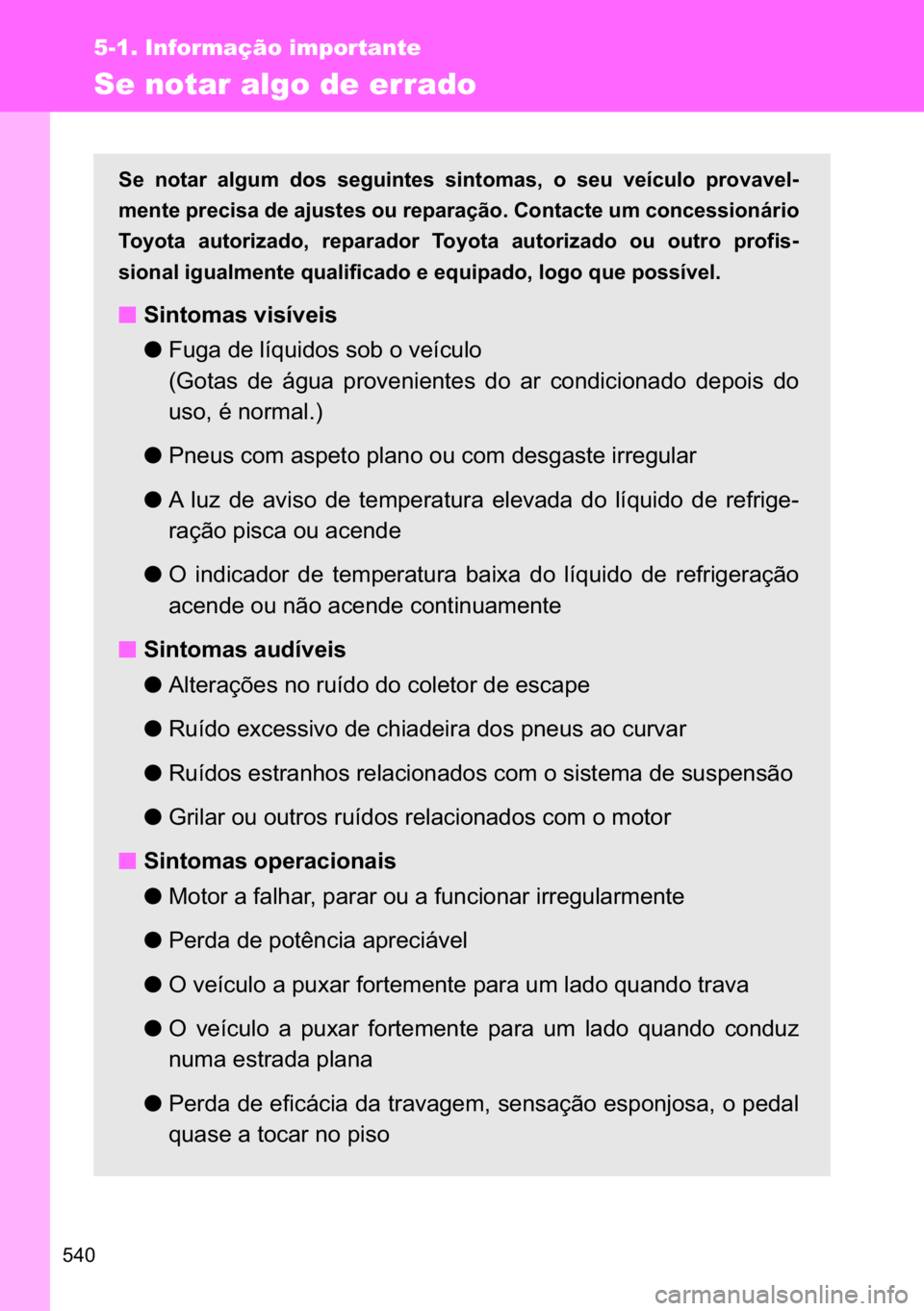TOYOTA VERSO 2017  Manual de utilização (in Portuguese) ���
5-1. Informação importante
Se notar algo de errado
�6�H� �Q�R�W�D�U� �D�O�J�X�P� �G�R�V� �V�H�J�X�L�Q�W�H�V� �V�L�Q�W�R�P�D�V�� �R� �V�H�X� �Y�H�t�F�X�O�R� �S�U�R�Y�D�Y�H�O-
�P�H�Q�