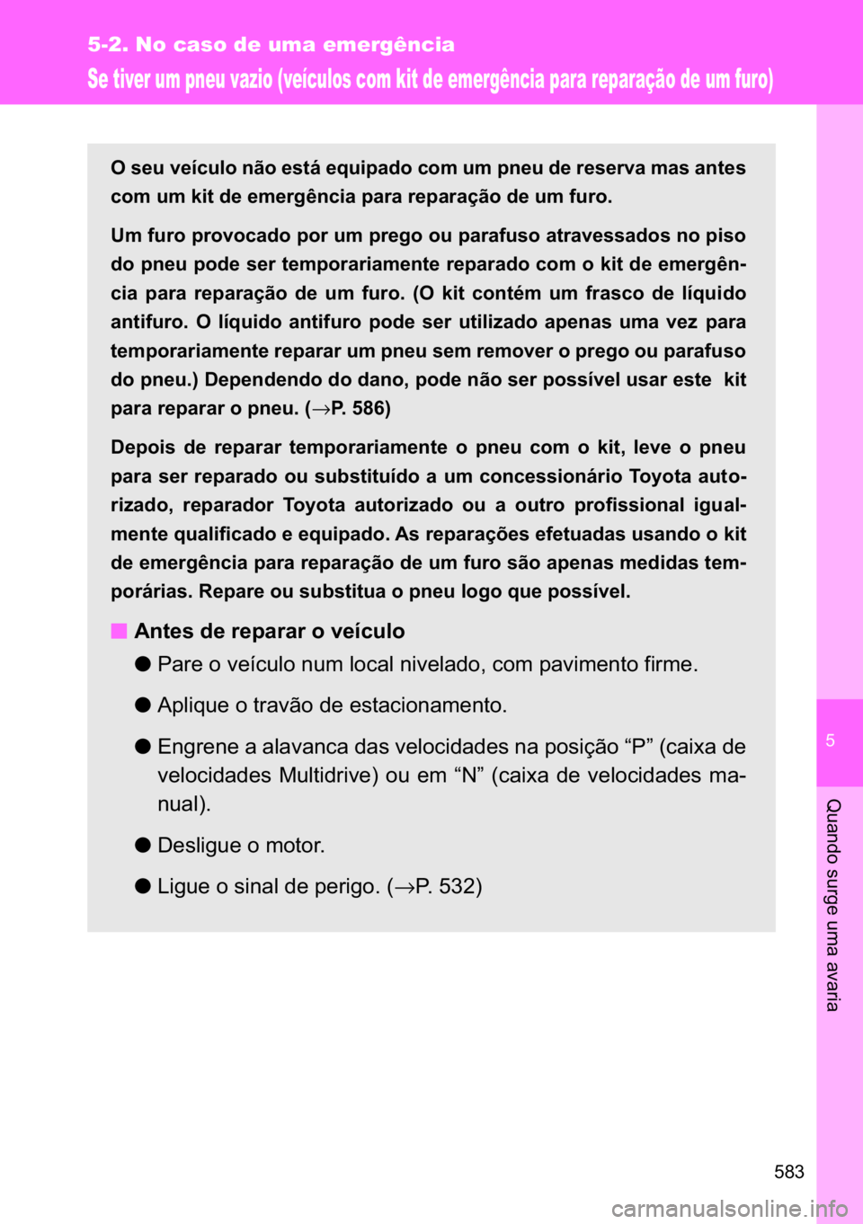 TOYOTA VERSO 2017  Manual de utilização (in Portuguese) �
���
5-2. No caso de uma emergência
�4�X�D�Q�G�R��V�X�U�J�H��X�P�D��D�Y�D�U�L�D
Se tiver um pneu vazio (veículos com kit de emergência para reparação de um furo)
�2��V�H�X��Y�H�t�F�X�O�