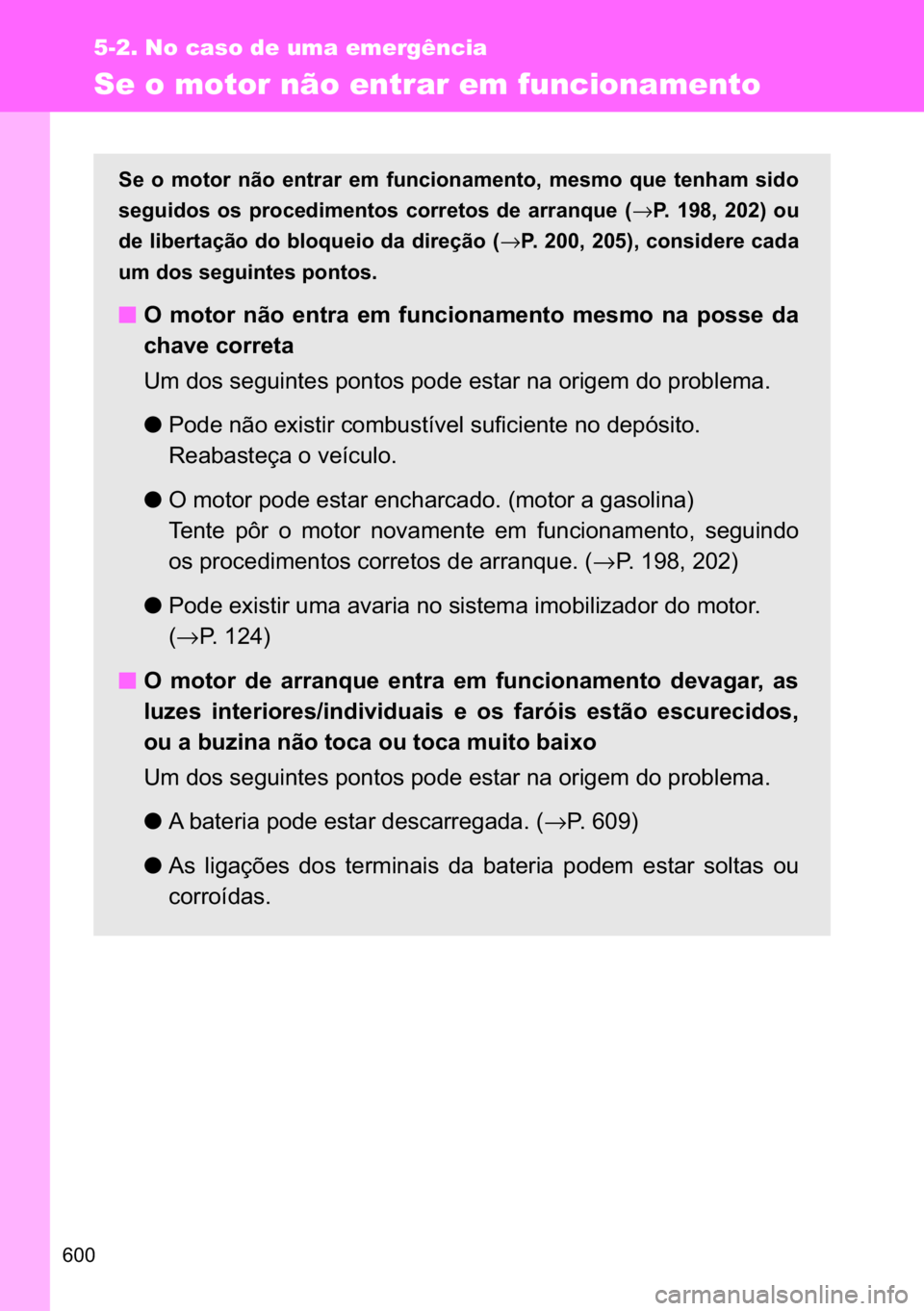 TOYOTA VERSO 2017  Manual de utilização (in Portuguese) ���
5-2. No caso de uma emergência
Se o motor não entrar em funcionamento
�6�H� �R� �P�R�W�R�U� �Q�m�R� �H�Q�W�U�D�U� �H�P� �I�X�Q�F�L�R�Q�D�P�H�Q�W�R�� �P�H�V�P�R� �T�X�H� �W�H�Q�K�D�P