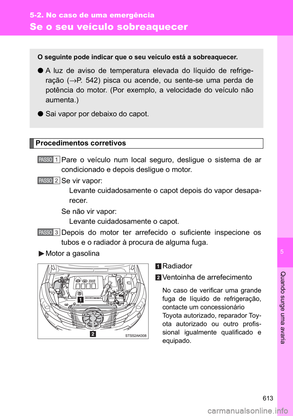 TOYOTA VERSO 2017  Manual de utilização (in Portuguese) �
���
5-2. No caso de uma emergência
�4�X�D�Q�G�R��V�X�U�J�H��X�P�D��D�Y�D�U�L�D
Se o seu veículo sobreaquecer
�3�U�R�F�H�G�L�P�H�Q�W�R�V��F�R�U�U�H�W�L�Y�R�V
�3�D�U�H� �R� �Y�H�t�F�X�O�R�