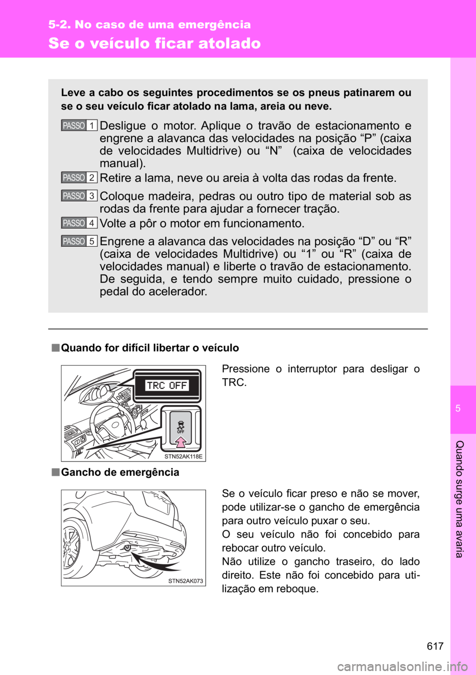 TOYOTA VERSO 2017  Manual de utilização (in Portuguese) �
���
5-2. No caso de uma emergência
�4�X�D�Q�G�R��V�X�U�J�H��X�P�D��D�Y�D�U�L�D
Se o veículo ficar atolado
n
nn n�4�X�D�Q�G�R��I�R�U��G�L�I�t�F�L�O��O�L�E�H�U�W�D�U��R��Y�H�t�F�X�O�R�
