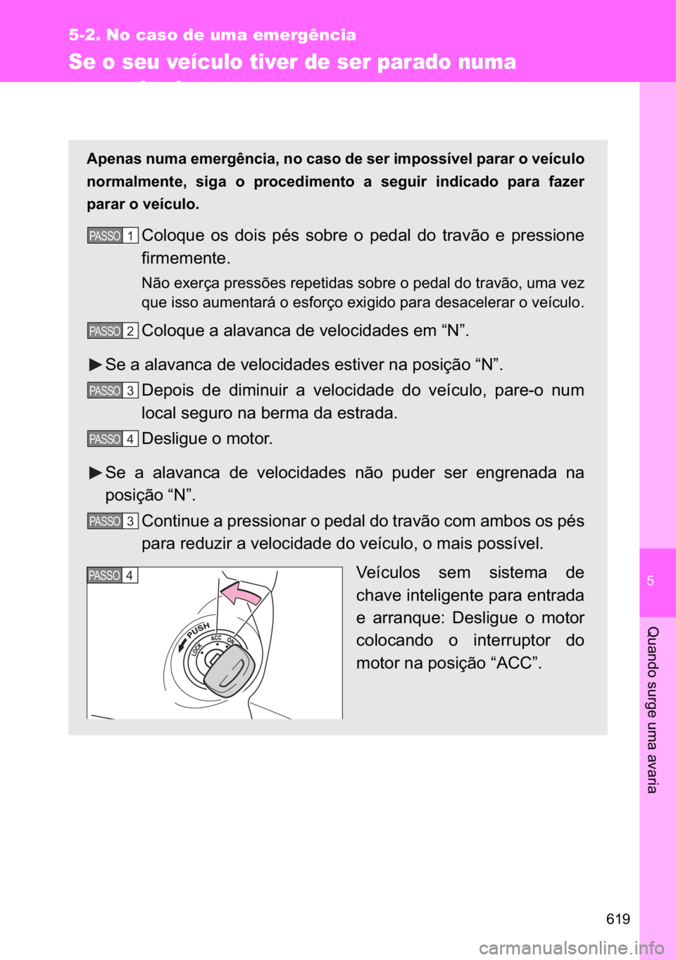 TOYOTA VERSO 2017  Manual de utilização (in Portuguese) �
���
5-2. No caso de uma emergência
�4�X�D�Q�G�R��V�X�U�J�H��X�P�D��D�Y�D�U�L�D
Se o seu veículo tiver de ser parado numa 
emergência
�$�S�H�Q�D�V��Q�X�P�D��H�P�H�U�J�r�Q�F�L�D���Q�R��