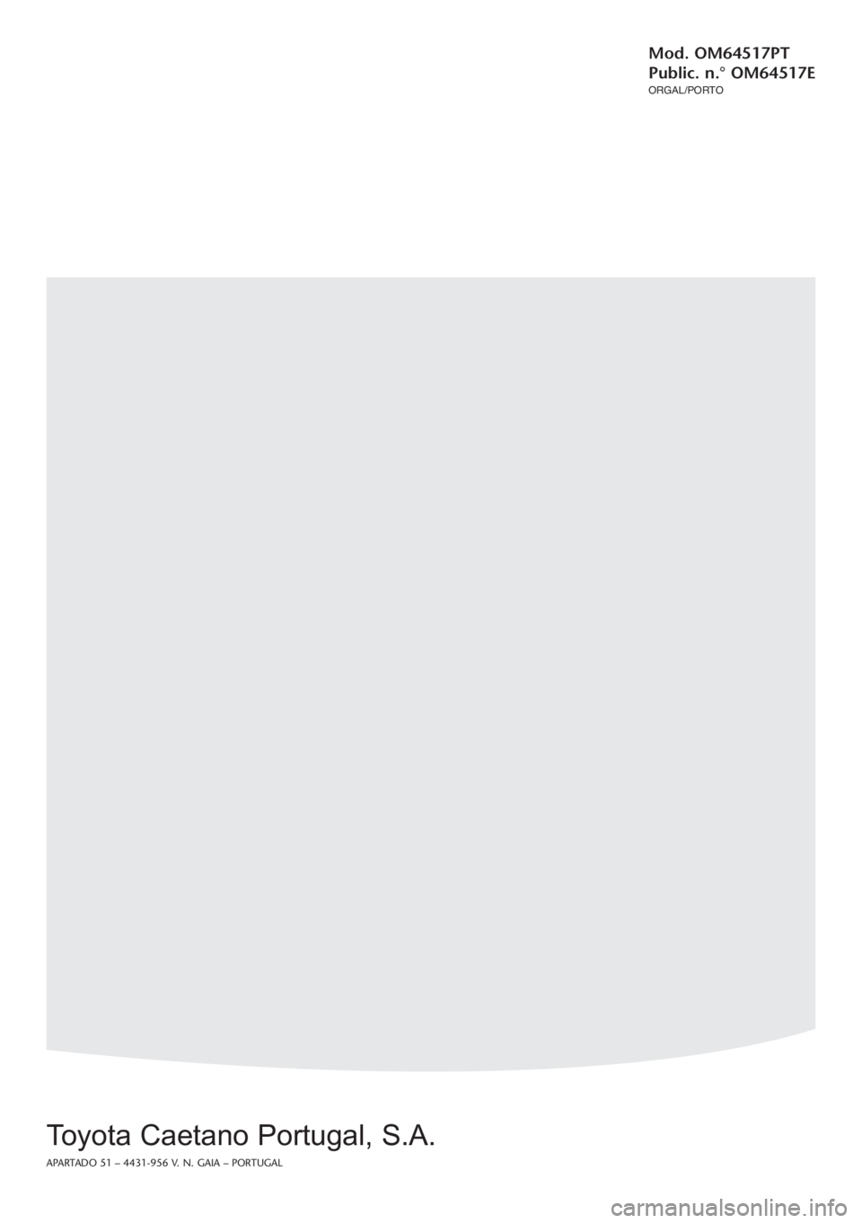 TOYOTA VERSO 2017 Manual de utilização (in Portuguese) Verso
Manual do Proprietário
Mod. OM64517PT
Public. n.° OM64517
E
ORGAL/PORTO
Verso
Toyota Caetano Portugal, S.A.
APARTADO 51 – 4431-956 V. N. GAIA – PORTUGAL
Capa Man Verso OM64517:Verso TOYOTA VERSO 2017 Manual de utilização (in Portuguese) Verso
Manual do Proprietário
Mod. OM64517PT
Public. n.° OM64517
E
ORGAL/PORTO
Verso
Toyota Caetano Portugal, S.A.
APARTADO 51 – 4431-956 V. N. GAIA – PORTUGAL
Capa Man Verso OM64517:Verso