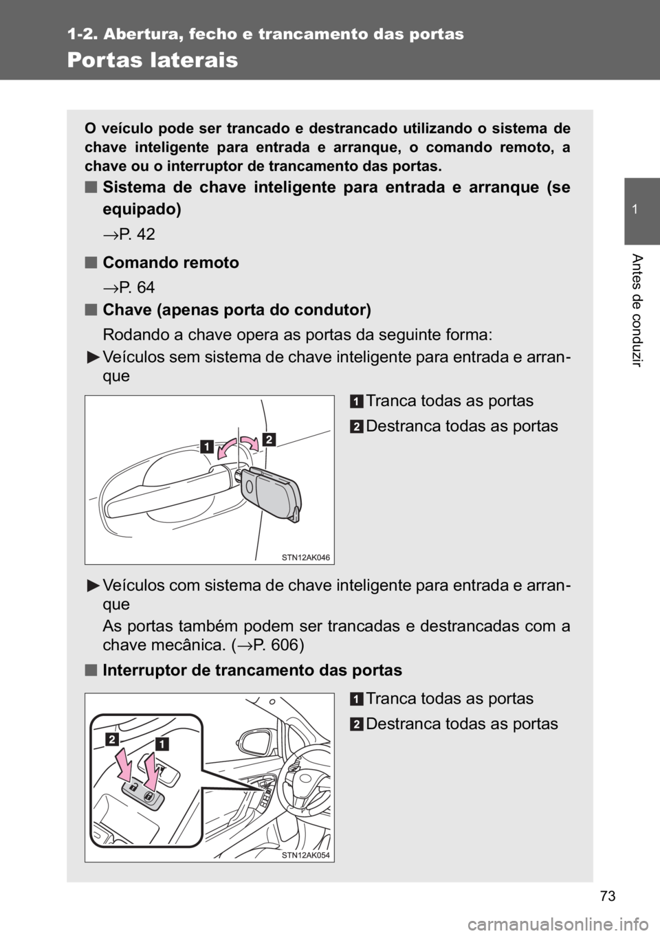 TOYOTA VERSO 2017  Manual de utilização (in Portuguese) ��
�
1-2. Abertura, fecho e trancamento das portas
�$�Q�W�H�V��G�H��F�R�Q�G�X�]�L�U
Por tas laterais
�2� �Y�H�t�F�X�O�R� �S�R�G�H� �V�H�U� �W�U�D�Q�F�D�G�R� �H� �G�H�V�W�U�D�Q�F�D�G�R� �X�