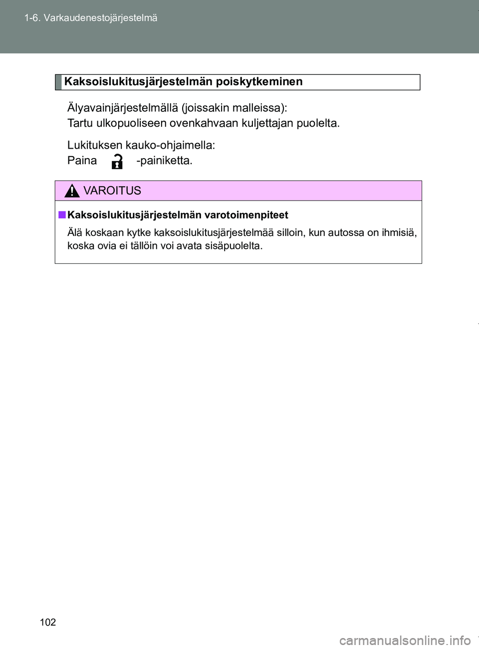TOYOTA VERSO 2017  Omistajan Käsikirja (in Finnish) 102
1-6. Varkaudenestojärjestelmä
OM64517FI
Kaksoislukitusjärjestelmän poiskytkeminen
Älyavainjärjestelmällä  (joissakin malleissa):
Tartu ulkopuoliseen ovenkahvaan kuljettajan puolelta.
Lukit