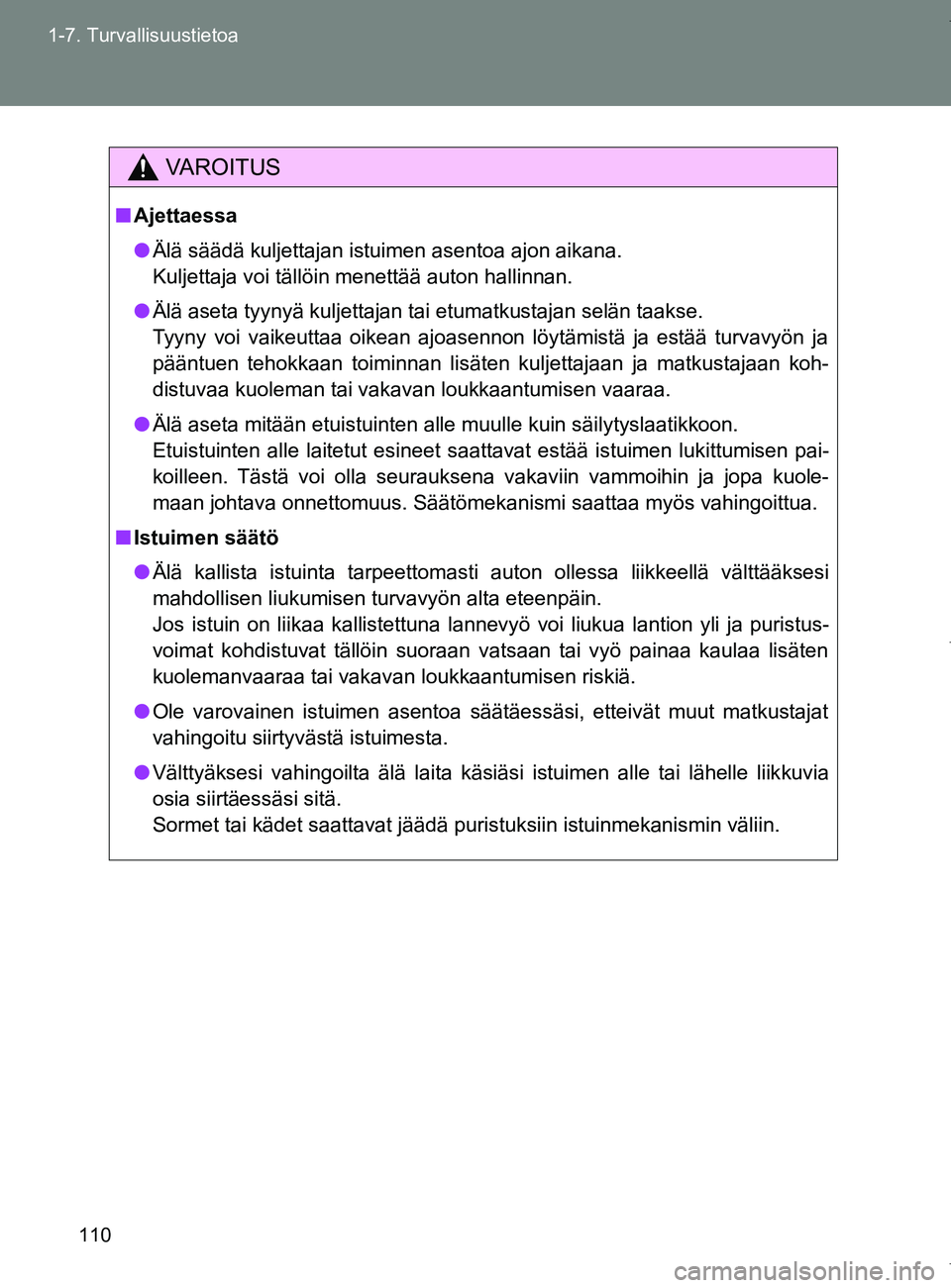 TOYOTA VERSO 2017  Omistajan Käsikirja (in Finnish) 110
1-7. Turvallisuustietoa
OM64517FI
VAROITUS
■
Ajettaessa
● Älä säädä kuljettajan istuimen asentoa ajon aikana.
Kuljettaja voi tällöin menettää auton hallinnan.
● Älä aseta tyynyä 