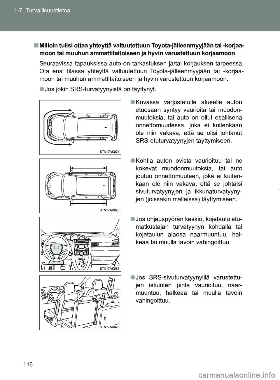 TOYOTA VERSO 2017  Omistajan Käsikirja (in Finnish) 116
1-7. Turvallisuustietoa
OM64517FI
■
Milloin tulisi ottaa yhteyttä valtuutett uun Toyota-jälleenmyyjään tai -korjaa-
moon tai muuhun ammattitaitoiseen ja hyvin varustettuun korjaamoon
Seuraav