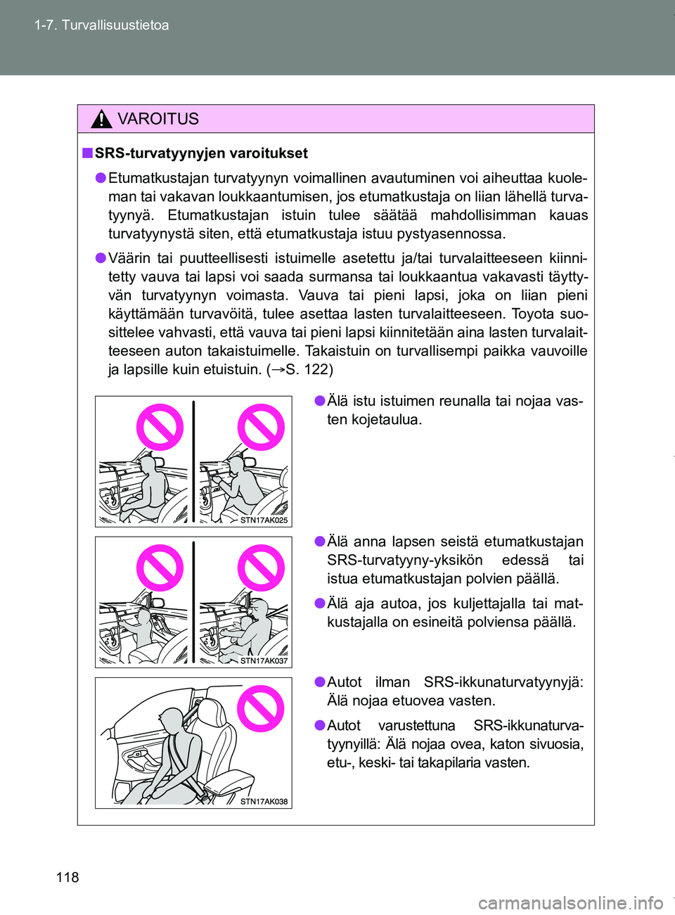 TOYOTA VERSO 2017  Omistajan Käsikirja (in Finnish) 118
1-7. Turvallisuustietoa
OM64517FI
VAROITUS
■
SRS-turvatyynyjen varoitukset
● Etumatkustajan turvatyynyn voimallinen avautuminen voi aiheuttaa kuole-
man tai vakavan loukkaantumisen, jos etumat