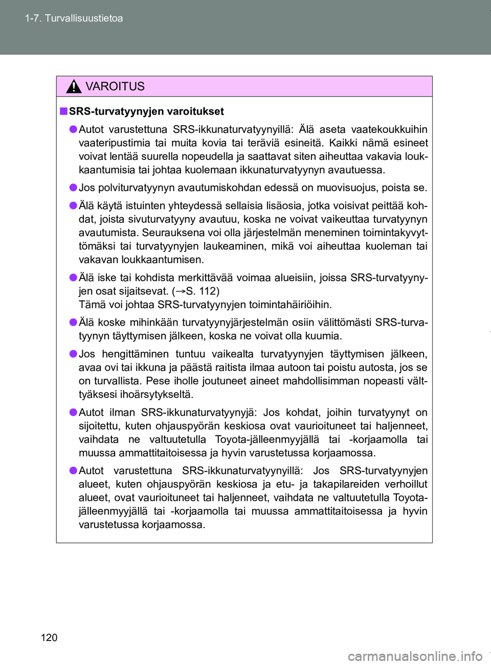 TOYOTA VERSO 2017  Omistajan Käsikirja (in Finnish) 120
1-7. Turvallisuustietoa
OM64517FI
VAROITUS
■
SRS-turvatyynyjen varoitukset
● Autot varustettuna SRS-ikkunaturvatyynyillä: Älä aseta vaatekoukkuihin
vaateripustimia tai muita kovia tai terä