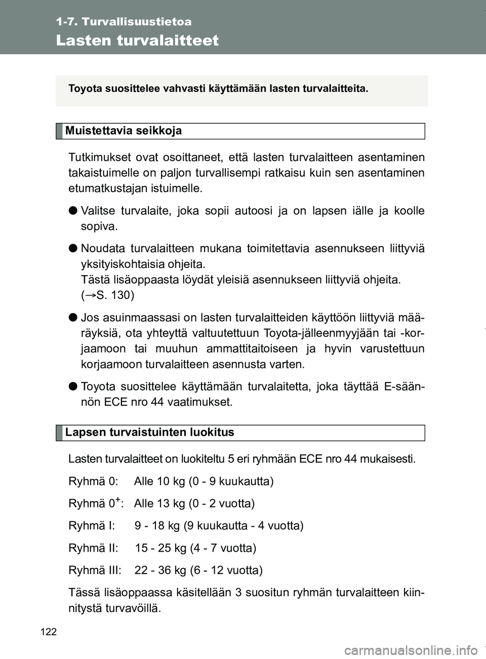 TOYOTA VERSO 2017 Omistajan Käsikirja (in Finnish) 122
1-7. Turvallisuustietoa
OM64517FI
Lasten turvalaitteet
Muistettavia seikkojaTutkimukset ovat osoittaneet, että lasten turvalaitteen asentaminen
takaistuimelle on paljon turvallisempi ratkaisu ku TOYOTA VERSO 2017 Omistajan Käsikirja (in Finnish) 122
1-7. Turvallisuustietoa
OM64517FI
Lasten turvalaitteet
Muistettavia seikkojaTutkimukset ovat osoittaneet, että lasten turvalaitteen asentaminen
takaistuimelle on paljon turvallisempi ratkaisu ku