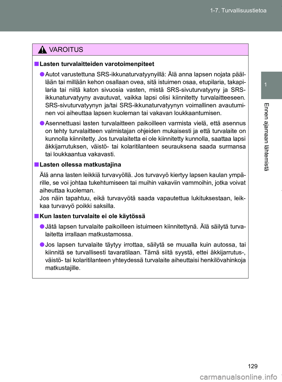 TOYOTA VERSO 2017 Omistajan Käsikirja (in Finnish) 129
1-7. Turvallisuustietoa
1
Ennen ajamaan lähtemistä
OM64517FI
VAROITUS
■
Lasten turvalaitteiden varotoimenpiteet
● Autot varustettuna SRS-ikkunaturvatyynyillä: Älä anna lapsen nojata pää TOYOTA VERSO 2017 Omistajan Käsikirja (in Finnish) 129
1-7. Turvallisuustietoa
1
Ennen ajamaan lähtemistä
OM64517FI
VAROITUS
■
Lasten turvalaitteiden varotoimenpiteet
● Autot varustettuna SRS-ikkunaturvatyynyillä: Älä anna lapsen nojata pää
