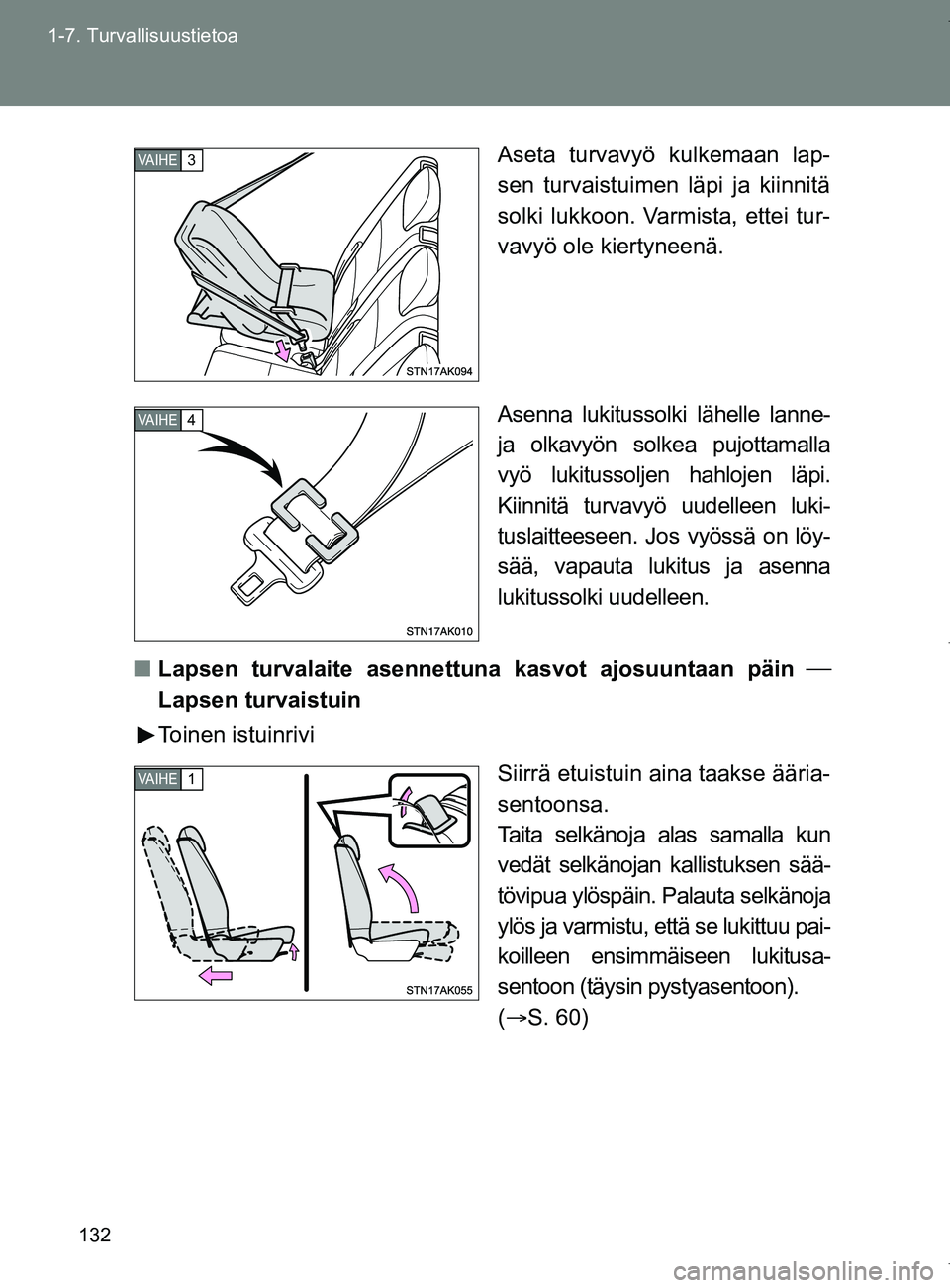 TOYOTA VERSO 2017 Omistajan Käsikirja (in Finnish) 132
1-7. Turvallisuustietoa
OM64517FI
Aseta turvavyö kulkemaan lap-
sen turvaistuimen läpi ja kiinnitä
solki lukkoon. Varmista, ettei tur-
vavyö ole kiertyneenä.
Asenna lukitussolki lähelle lann TOYOTA VERSO 2017 Omistajan Käsikirja (in Finnish) 132
1-7. Turvallisuustietoa
OM64517FI
Aseta turvavyö kulkemaan lap-
sen turvaistuimen läpi ja kiinnitä
solki lukkoon. Varmista, ettei tur-
vavyö ole kiertyneenä.
Asenna lukitussolki lähelle lann