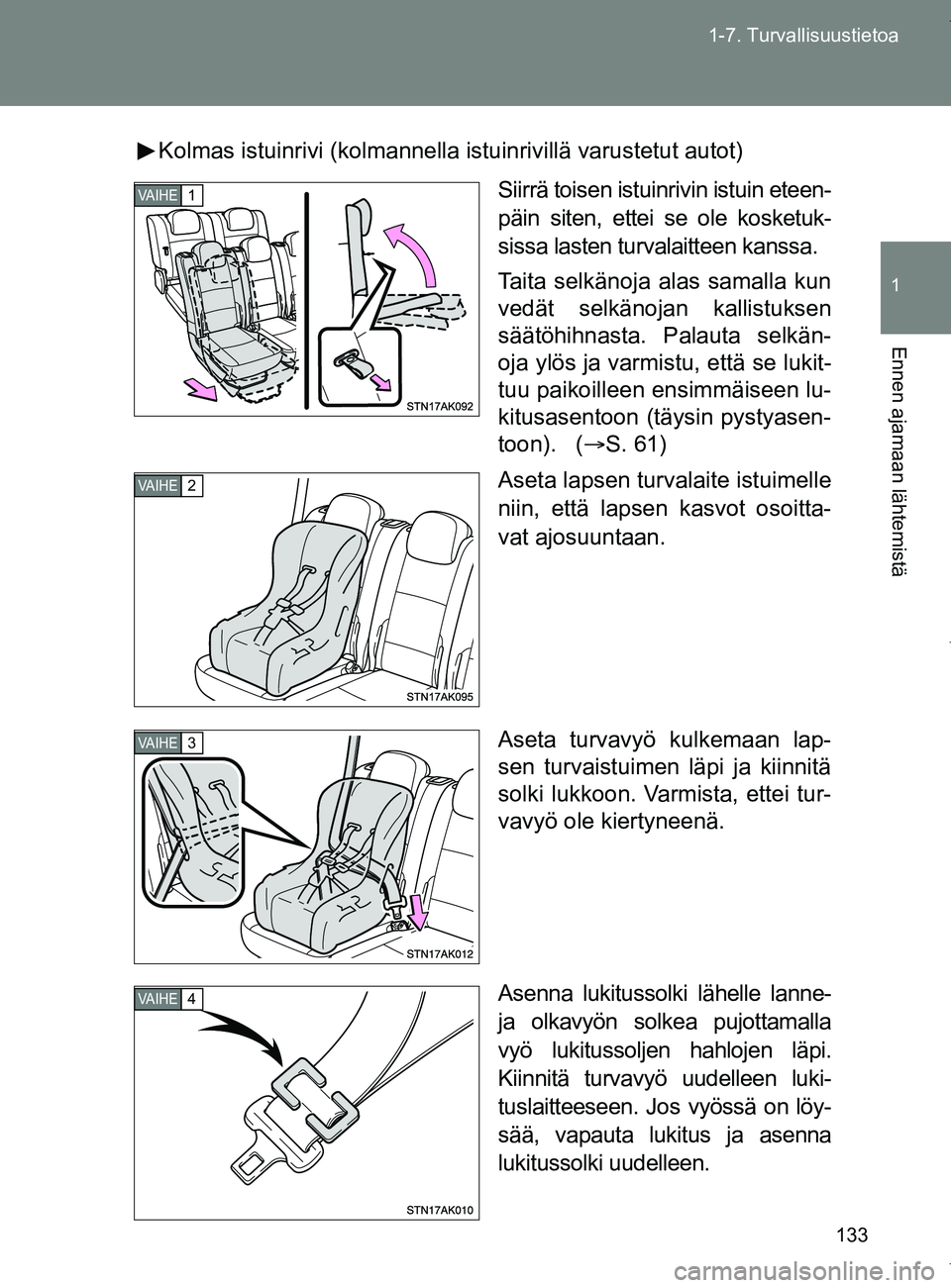 TOYOTA VERSO 2017 Omistajan Käsikirja (in Finnish) 133
1-7. Turvallisuustietoa
1
Ennen ajamaan lähtemistä
OM64517FI
Kolmas istuinrivi (kolmannella
istuinrivillä varustetut autot)
Siirrä toisen istuinrivin istuin eteen-
päin siten, ettei se ole k TOYOTA VERSO 2017 Omistajan Käsikirja (in Finnish) 133
1-7. Turvallisuustietoa
1
Ennen ajamaan lähtemistä
OM64517FI
Kolmas istuinrivi (kolmannella
istuinrivillä varustetut autot)
Siirrä toisen istuinrivin istuin eteen-
päin siten, ettei se ole k