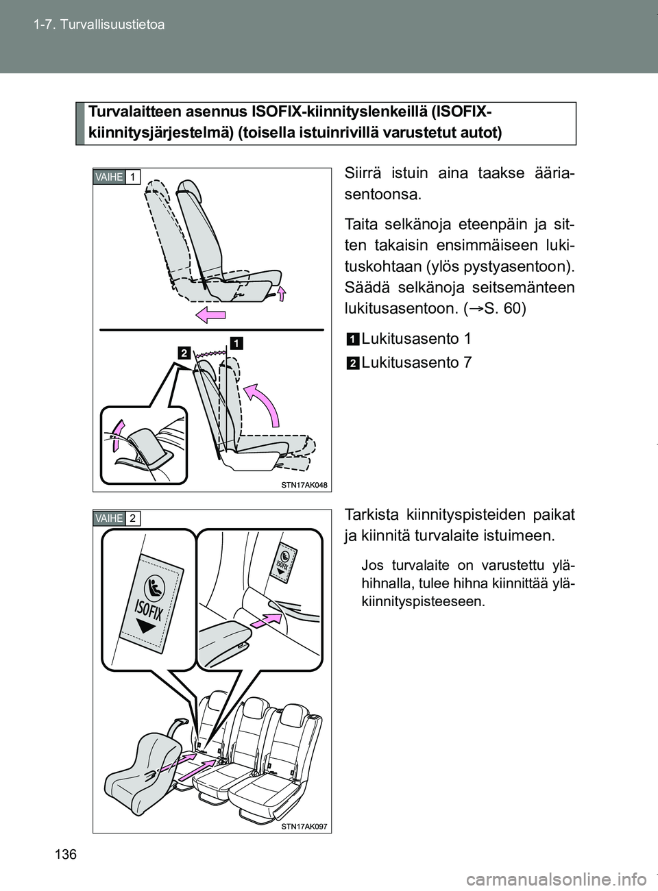 TOYOTA VERSO 2017 Omistajan Käsikirja (in Finnish) 136
1-7. Turvallisuustietoa
OM64517FI
Turvalaitteen asennus ISOFIX
-kiinnityslenkeillä (ISOFIX-
kiinnitysjärjestelmä) (toisella istuinrivillä varustetut autot)
Siirrä istuin aina taakse ääria-
TOYOTA VERSO 2017 Omistajan Käsikirja (in Finnish) 136
1-7. Turvallisuustietoa
OM64517FI
Turvalaitteen asennus ISOFIX
-kiinnityslenkeillä (ISOFIX-
kiinnitysjärjestelmä) (toisella istuinrivillä varustetut autot)
Siirrä istuin aina taakse ääria-