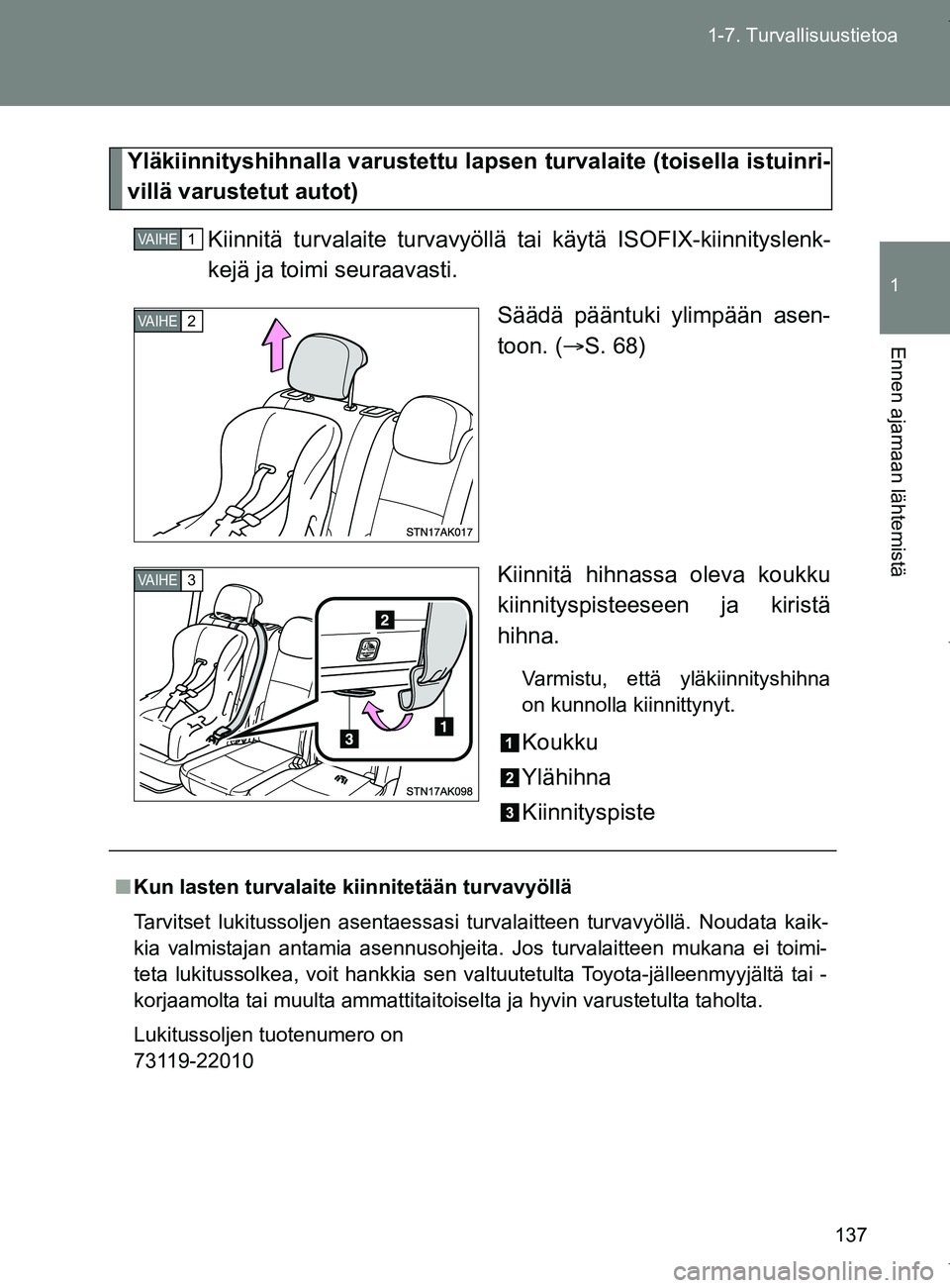 TOYOTA VERSO 2017 Omistajan Käsikirja (in Finnish) 137
1-7. Turvallisuustietoa
1
Ennen ajamaan lähtemistä
OM64517FI
Yläkiinnityshihnalla varustettu laps
en turvalaite (toisella istuinri-
villä varustetut autot)
Kiinnitä turvalaite turvavyöllä t TOYOTA VERSO 2017 Omistajan Käsikirja (in Finnish) 137
1-7. Turvallisuustietoa
1
Ennen ajamaan lähtemistä
OM64517FI
Yläkiinnityshihnalla varustettu laps
en turvalaite (toisella istuinri-
villä varustetut autot)
Kiinnitä turvalaite turvavyöllä t