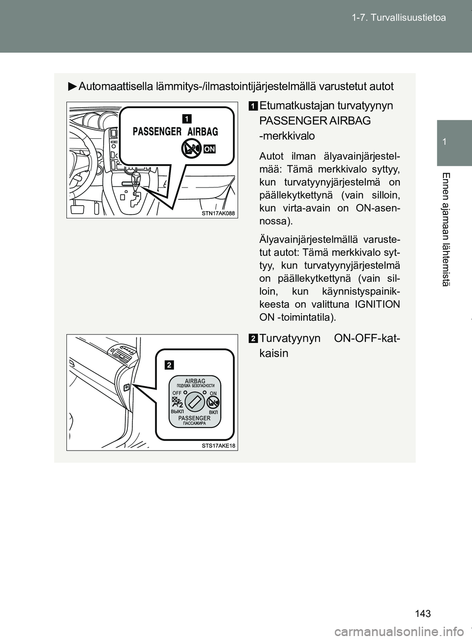 TOYOTA VERSO 2017 Omistajan Käsikirja (in Finnish) 143
1-7. Turvallisuustietoa
1
Ennen ajamaan lähtemistä
OM64517FI
Automaattisella lämmitys-/ilmastoin
tijärjestelmällä varustetut autot
Etumatkustajan turvatyynyn
PASSENGER AIRBAG
-merkkivalo
TOYOTA VERSO 2017 Omistajan Käsikirja (in Finnish) 143
1-7. Turvallisuustietoa
1
Ennen ajamaan lähtemistä
OM64517FI
Automaattisella lämmitys-/ilmastoin
tijärjestelmällä varustetut autot
Etumatkustajan turvatyynyn
PASSENGER AIRBAG
-merkkivalo