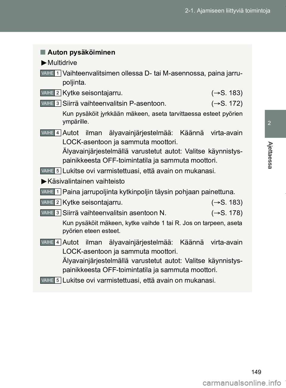 TOYOTA VERSO 2017 Omistajan Käsikirja (in Finnish) 149
2-1. Ajamiseen liittyviä toimintoja
2
Ajettaessa
OM64517FI
■
Auton pysäköiminen
Multidrive
Vaihteenvalitsimen ollessa D- tai M-asennossa, paina jarru-
poljinta.
Kytke seisontajarru. ( S. 1 TOYOTA VERSO 2017 Omistajan Käsikirja (in Finnish) 149
2-1. Ajamiseen liittyviä toimintoja
2
Ajettaessa
OM64517FI
■
Auton pysäköiminen
Multidrive
Vaihteenvalitsimen ollessa D- tai M-asennossa, paina jarru-
poljinta.
Kytke seisontajarru. ( S. 1