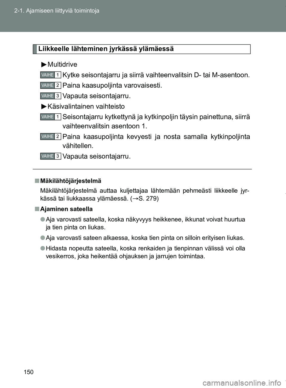 TOYOTA VERSO 2017 Omistajan Käsikirja (in Finnish) 150
2-1. Ajamiseen liittyviä toimintoja
OM64517FI
Liikkeelle lähteminen jyrkässä ylämäessä
Multidrive Kytke seisontajarru ja siirrä va ihteenvalitsin D- tai M-asentoon.
Paina kaasupoljinta var TOYOTA VERSO 2017 Omistajan Käsikirja (in Finnish) 150
2-1. Ajamiseen liittyviä toimintoja
OM64517FI
Liikkeelle lähteminen jyrkässä ylämäessä
Multidrive Kytke seisontajarru ja siirrä va ihteenvalitsin D- tai M-asentoon.
Paina kaasupoljinta var