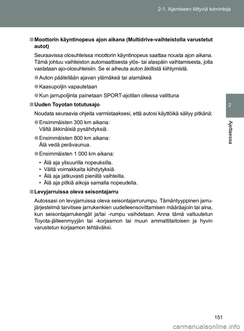 TOYOTA VERSO 2017 Omistajan Käsikirja (in Finnish) 151
2-1. Ajamiseen liittyviä toimintoja
2
Ajettaessa
OM64517FI
■
Moottorin käyntinopeus ajon aikana (Multidrive-vaihteistolla varustetut
autot)
Seuraavissa olosuhteissa moottorin kä yntinopeus sa TOYOTA VERSO 2017 Omistajan Käsikirja (in Finnish) 151
2-1. Ajamiseen liittyviä toimintoja
2
Ajettaessa
OM64517FI
■
Moottorin käyntinopeus ajon aikana (Multidrive-vaihteistolla varustetut
autot)
Seuraavissa olosuhteissa moottorin kä yntinopeus sa