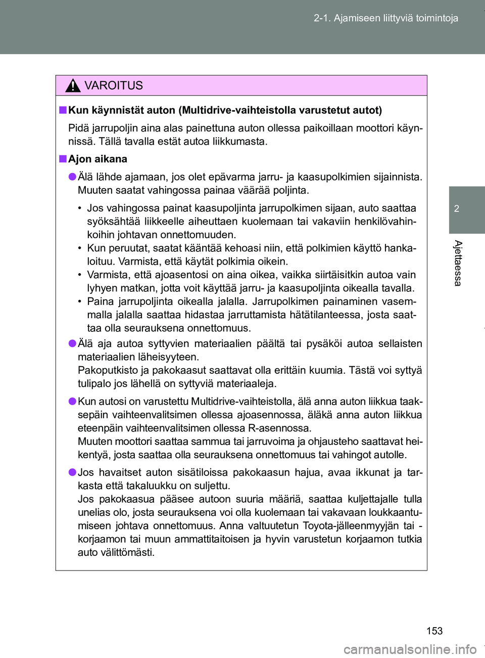 TOYOTA VERSO 2017 Omistajan Käsikirja (in Finnish) 153
2-1. Ajamiseen liittyviä toimintoja
2
Ajettaessa
OM64517FI
VAROITUS
■
Kun käynnistät auton (Multidrive-vaihteistolla varustetut autot)
Pidä jarrupoljin aina alas painettuna auton ollessa pai TOYOTA VERSO 2017 Omistajan Käsikirja (in Finnish) 153
2-1. Ajamiseen liittyviä toimintoja
2
Ajettaessa
OM64517FI
VAROITUS
■
Kun käynnistät auton (Multidrive-vaihteistolla varustetut autot)
Pidä jarrupoljin aina alas painettuna auton ollessa pai