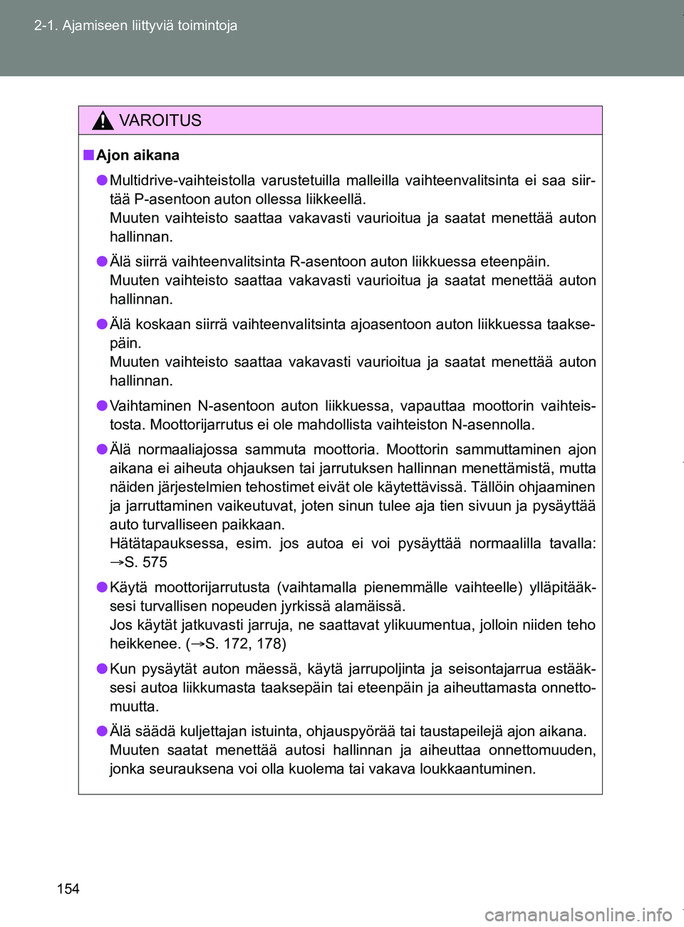 TOYOTA VERSO 2017 Omistajan Käsikirja (in Finnish) 154
2-1. Ajamiseen liittyviä toimintoja
OM64517FI
VAROITUS
■
Ajon aikana
● Multidrive-vaihteistolla varustetuilla malleilla vaihteenvalitsinta ei saa siir-
tää P-asentoon auton ollessa liikkeel TOYOTA VERSO 2017 Omistajan Käsikirja (in Finnish) 154
2-1. Ajamiseen liittyviä toimintoja
OM64517FI
VAROITUS
■
Ajon aikana
● Multidrive-vaihteistolla varustetuilla malleilla vaihteenvalitsinta ei saa siir-
tää P-asentoon auton ollessa liikkeel