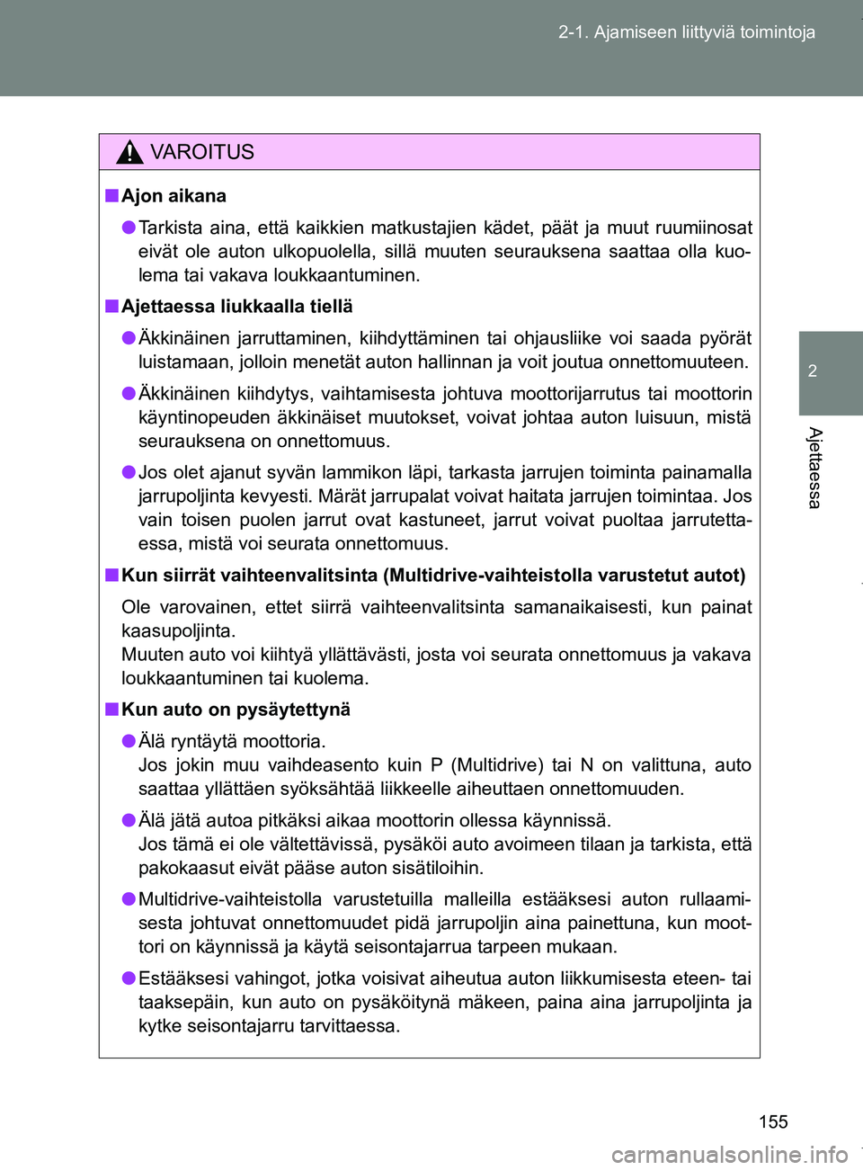 TOYOTA VERSO 2017 Omistajan Käsikirja (in Finnish) 155
2-1. Ajamiseen liittyviä toimintoja
2
Ajettaessa
OM64517FI
VAROITUS
■
Ajon aikana
● Tarkista aina, että kaikkien matkustajien kädet, päät ja muut ruumiinosat
eivät ole auton ulkopuolella TOYOTA VERSO 2017 Omistajan Käsikirja (in Finnish) 155
2-1. Ajamiseen liittyviä toimintoja
2
Ajettaessa
OM64517FI
VAROITUS
■
Ajon aikana
● Tarkista aina, että kaikkien matkustajien kädet, päät ja muut ruumiinosat
eivät ole auton ulkopuolella