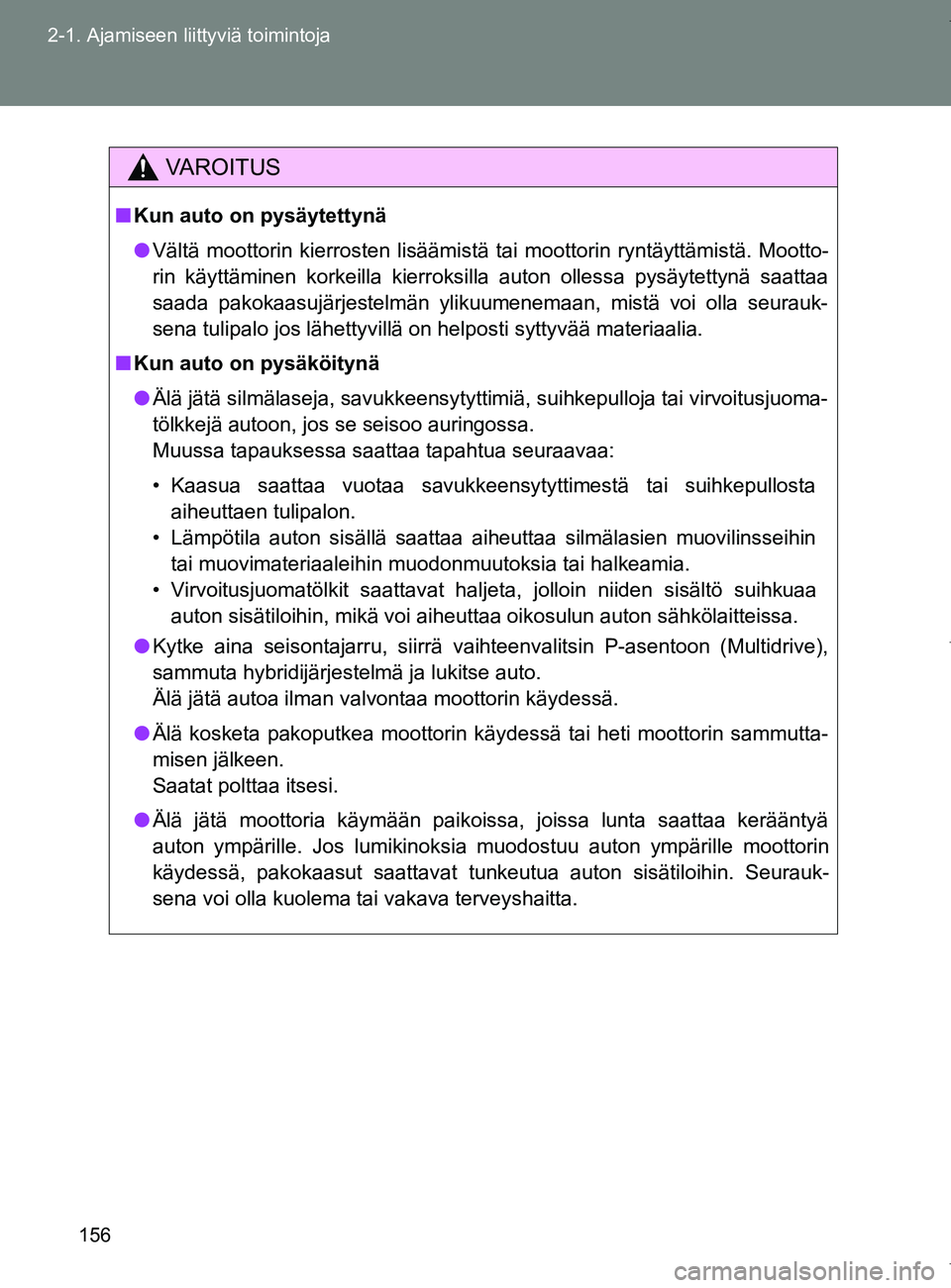TOYOTA VERSO 2017 Omistajan Käsikirja (in Finnish) 156
2-1. Ajamiseen liittyviä toimintoja
OM64517FI
VAROITUS
■
Kun auto on pysäytettynä
● Vältä moottorin kierrosten lisäämistä tai moottorin ryntäyttämistä. Mootto-
rin käyttäminen kor TOYOTA VERSO 2017 Omistajan Käsikirja (in Finnish) 156
2-1. Ajamiseen liittyviä toimintoja
OM64517FI
VAROITUS
■
Kun auto on pysäytettynä
● Vältä moottorin kierrosten lisäämistä tai moottorin ryntäyttämistä. Mootto-
rin käyttäminen kor