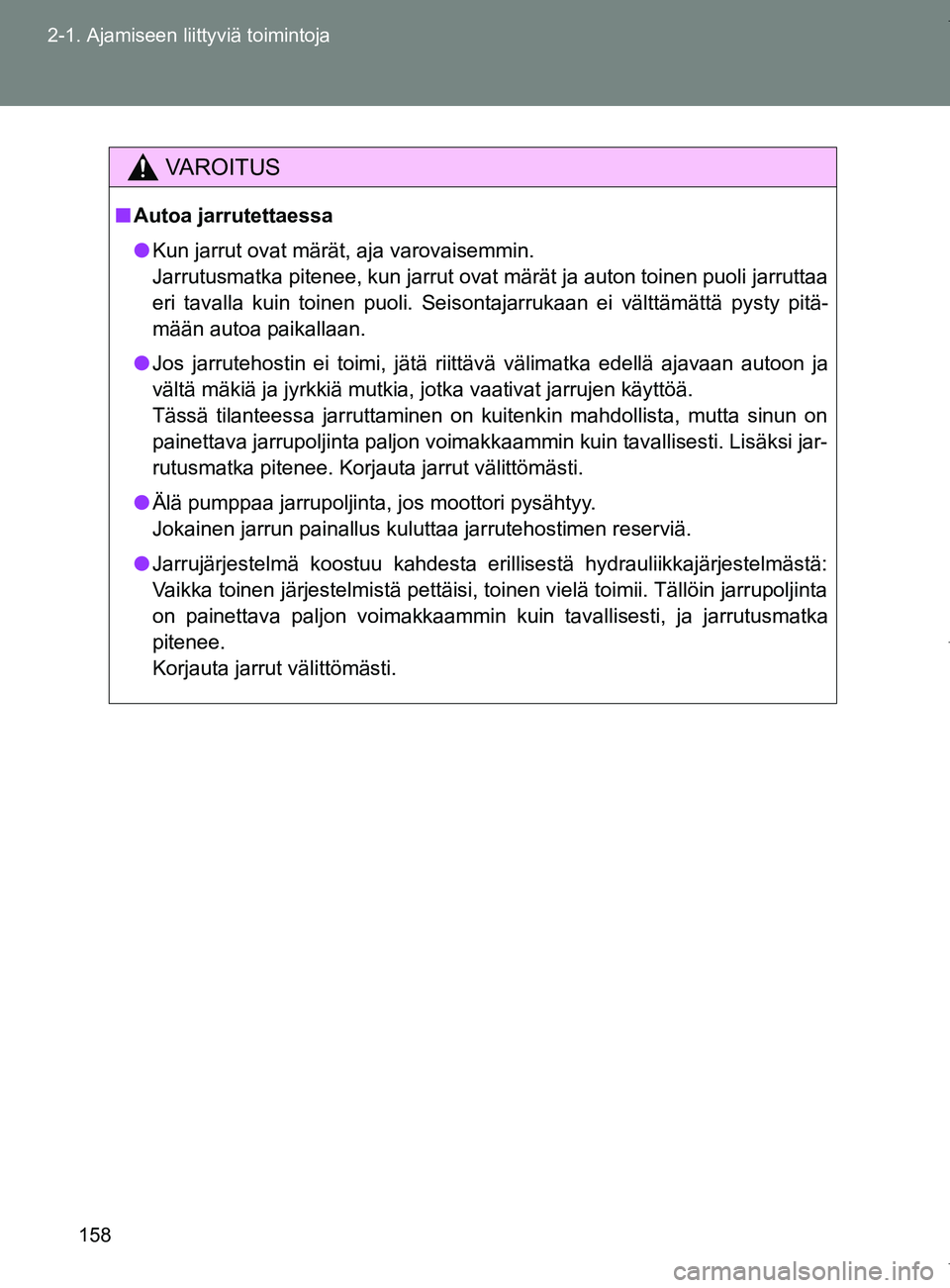 TOYOTA VERSO 2017 Omistajan Käsikirja (in Finnish) 158
2-1. Ajamiseen liittyviä toimintoja
OM64517FI
VAROITUS
■
Autoa jarrutettaessa
● Kun jarrut ovat märät, aja varovaisemmin.
Jarrutusmatka pitenee, kun jarrut ovat märät ja auton toinen puol TOYOTA VERSO 2017 Omistajan Käsikirja (in Finnish) 158
2-1. Ajamiseen liittyviä toimintoja
OM64517FI
VAROITUS
■
Autoa jarrutettaessa
● Kun jarrut ovat märät, aja varovaisemmin.
Jarrutusmatka pitenee, kun jarrut ovat märät ja auton toinen puol