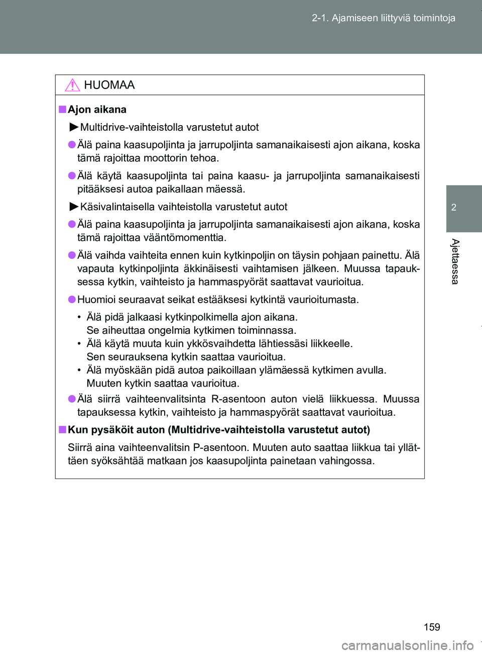 TOYOTA VERSO 2017 Omistajan Käsikirja (in Finnish) 159
2-1. Ajamiseen liittyviä toimintoja
2
Ajettaessa
OM64517FI
HUOMAA
■
Ajon aikana
Multidrive-vaihteistolla varustetut autot
● Älä paina kaasupoljinta ja jarrupoljinta samanaikaisesti ajon aik TOYOTA VERSO 2017 Omistajan Käsikirja (in Finnish) 159
2-1. Ajamiseen liittyviä toimintoja
2
Ajettaessa
OM64517FI
HUOMAA
■
Ajon aikana
Multidrive-vaihteistolla varustetut autot
● Älä paina kaasupoljinta ja jarrupoljinta samanaikaisesti ajon aik