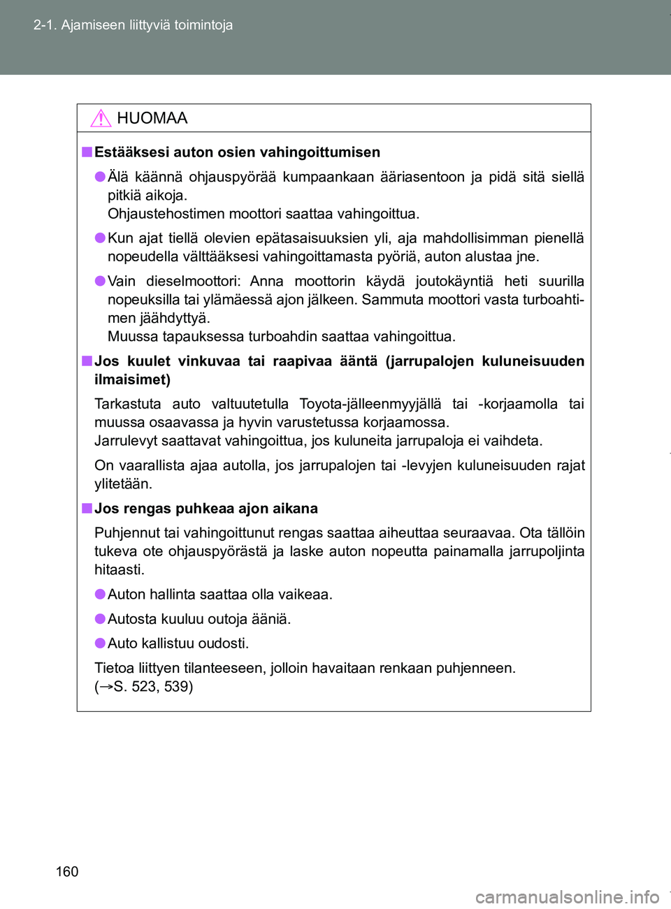 TOYOTA VERSO 2017 Omistajan Käsikirja (in Finnish) 160
2-1. Ajamiseen liittyviä toimintoja
OM64517FI
HUOMAA
■
Estääksesi auton osien vahingoittumisen
● Älä käännä ohjauspyörää kumpaankaan ääriasentoon ja pidä sitä siellä
pitkiä ai TOYOTA VERSO 2017 Omistajan Käsikirja (in Finnish) 160
2-1. Ajamiseen liittyviä toimintoja
OM64517FI
HUOMAA
■
Estääksesi auton osien vahingoittumisen
● Älä käännä ohjauspyörää kumpaankaan ääriasentoon ja pidä sitä siellä
pitkiä ai