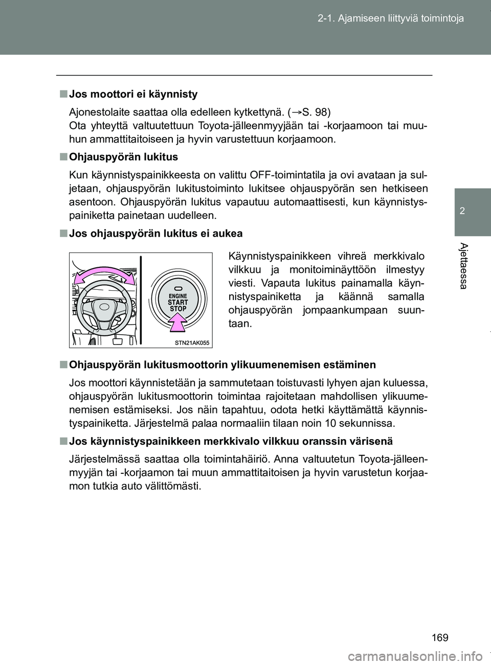 TOYOTA VERSO 2017 Omistajan Käsikirja (in Finnish) 169
2-1. Ajamiseen liittyviä toimintoja
2
Ajettaessa
OM64517FI
■
Jos moottori ei käynnisty
Ajonestolaite saattaa olla edelleen kytkettynä. ( S. 98)
Ota yhteyttä valtuutettuun Toyota-jälleen TOYOTA VERSO 2017 Omistajan Käsikirja (in Finnish) 169
2-1. Ajamiseen liittyviä toimintoja
2
Ajettaessa
OM64517FI
■
Jos moottori ei käynnisty
Ajonestolaite saattaa olla edelleen kytkettynä. ( S. 98)
Ota yhteyttä valtuutettuun Toyota-jälleen