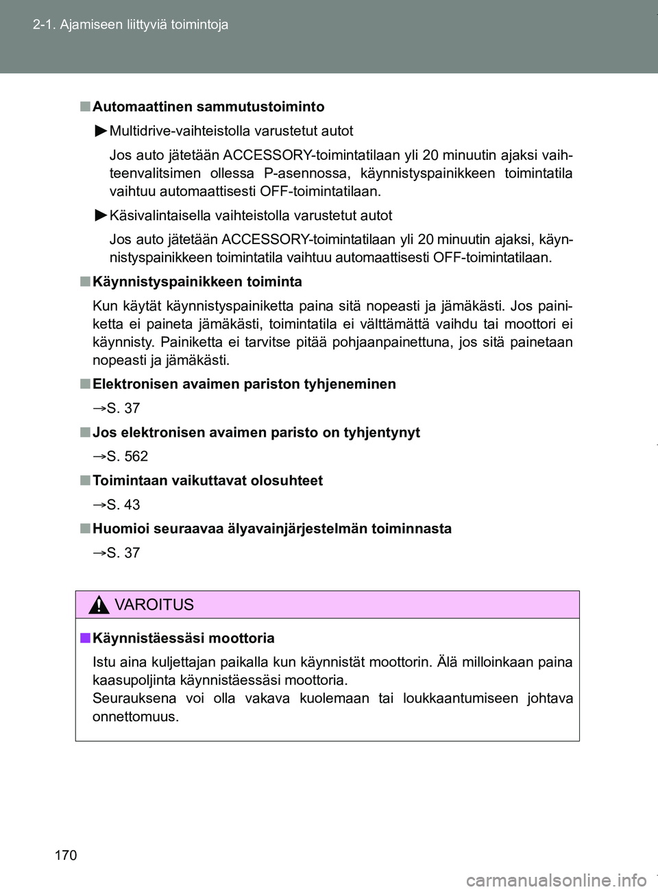 TOYOTA VERSO 2017 Omistajan Käsikirja (in Finnish) 170
2-1. Ajamiseen liittyviä toimintoja
OM64517FI
■
Automaattinen sammutustoiminto
Multidrive-vaihteistolla varustetut autot
Jos auto jätetään ACCESSORY-toimintatilaan yli 20 minuutin ajaksi vai TOYOTA VERSO 2017 Omistajan Käsikirja (in Finnish) 170
2-1. Ajamiseen liittyviä toimintoja
OM64517FI
■
Automaattinen sammutustoiminto
Multidrive-vaihteistolla varustetut autot
Jos auto jätetään ACCESSORY-toimintatilaan yli 20 minuutin ajaksi vai