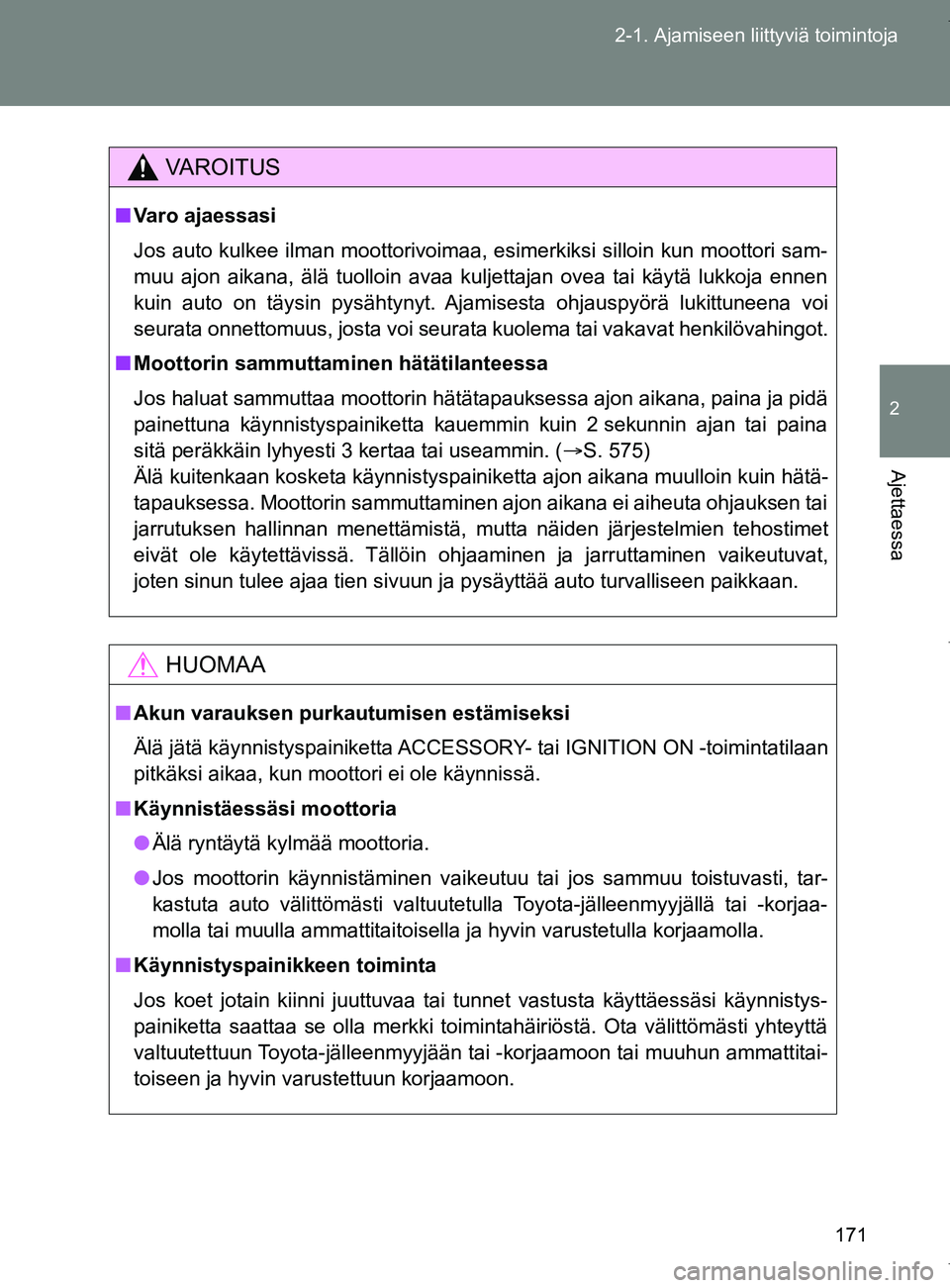 TOYOTA VERSO 2017 Omistajan Käsikirja (in Finnish) 171
2-1. Ajamiseen liittyviä toimintoja
2
Ajettaessa
OM64517FI
VAROITUS
■
Varo ajaessasi
Jos auto kulkee ilman moottorivoimaa, esimerkiksi silloin kun moottori sam-
muu ajon aikana, älä tuolloin TOYOTA VERSO 2017 Omistajan Käsikirja (in Finnish) 171
2-1. Ajamiseen liittyviä toimintoja
2
Ajettaessa
OM64517FI
VAROITUS
■
Varo ajaessasi
Jos auto kulkee ilman moottorivoimaa, esimerkiksi silloin kun moottori sam-
muu ajon aikana, älä tuolloin