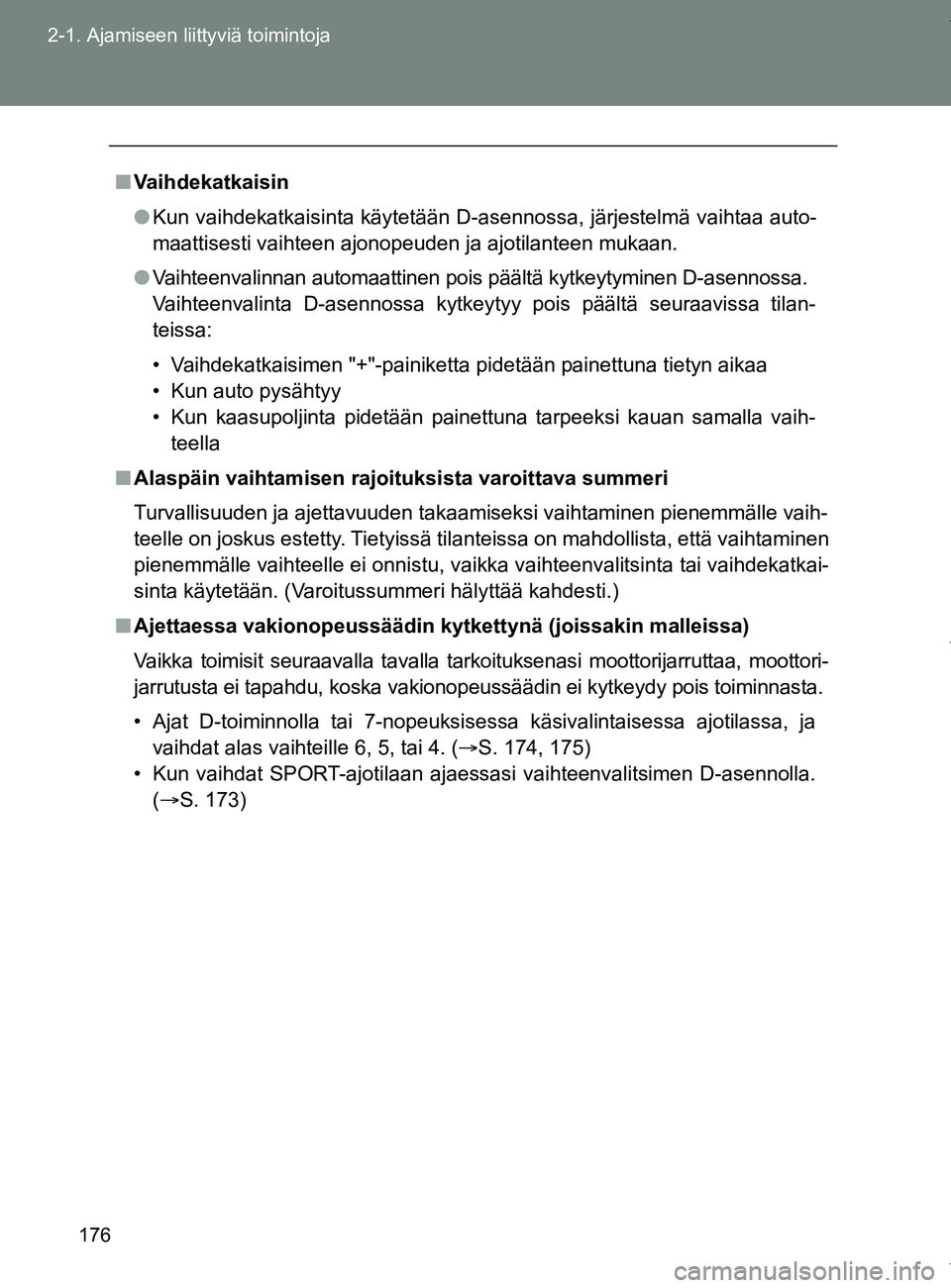 TOYOTA VERSO 2017 Omistajan Käsikirja (in Finnish) 176
2-1. Ajamiseen liittyviä toimintoja
OM64517FI
■
Vaihdekatkaisin
● Kun vaihdekatkaisinta käytetään D-asennossa, järjestelmä vaihtaa auto-
maattisesti vaihteen ajonopeuden ja ajotilanteen TOYOTA VERSO 2017 Omistajan Käsikirja (in Finnish) 176
2-1. Ajamiseen liittyviä toimintoja
OM64517FI
■
Vaihdekatkaisin
● Kun vaihdekatkaisinta käytetään D-asennossa, järjestelmä vaihtaa auto-
maattisesti vaihteen ajonopeuden ja ajotilanteen