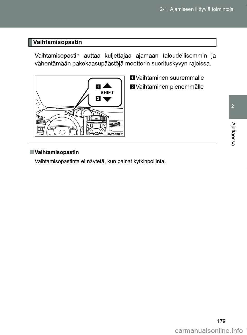 TOYOTA VERSO 2017 Omistajan Käsikirja (in Finnish) 179
2-1. Ajamiseen liittyviä toimintoja
2
Ajettaessa
OM64517FI
Vaihtamisopastin
Vaihtamisopastin auttaa kuljettajaa ajamaan taloudellisemmin ja
vähentämään pakokaasupäästöjä moottorin suoritu TOYOTA VERSO 2017 Omistajan Käsikirja (in Finnish) 179
2-1. Ajamiseen liittyviä toimintoja
2
Ajettaessa
OM64517FI
Vaihtamisopastin
Vaihtamisopastin auttaa kuljettajaa ajamaan taloudellisemmin ja
vähentämään pakokaasupäästöjä moottorin suoritu