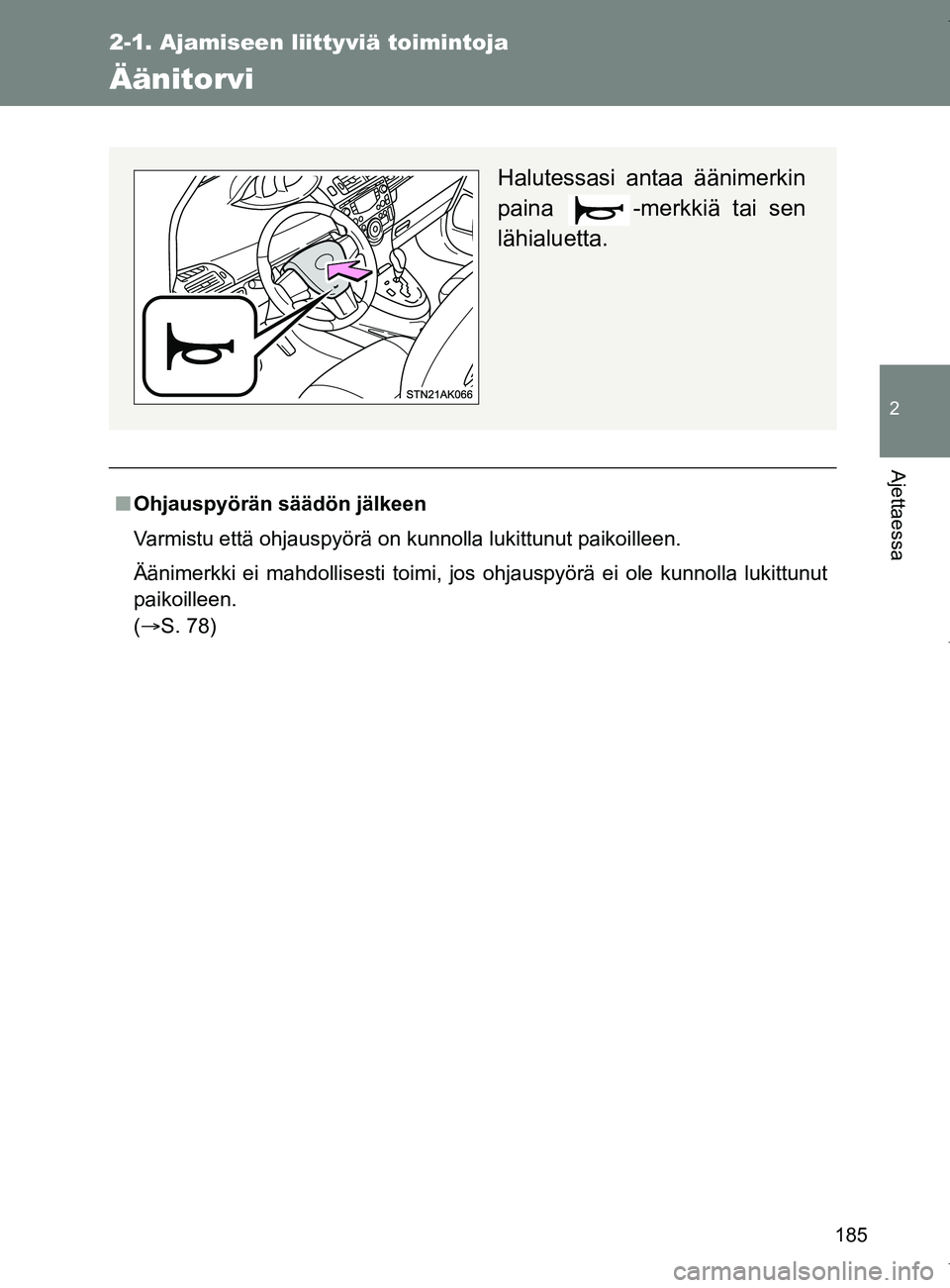 TOYOTA VERSO 2017  Omistajan Käsikirja (in Finnish) 185
2-1. Ajamiseen liittyviä toimintoja
2
Ajettaessa
OM64517FI
Äänitorvi
■Ohjauspyörän säädön jälkeen
Varmistu että ohjauspyörä on kunnolla lukittunut paikoilleen.
Äänimerkki ei mahdol