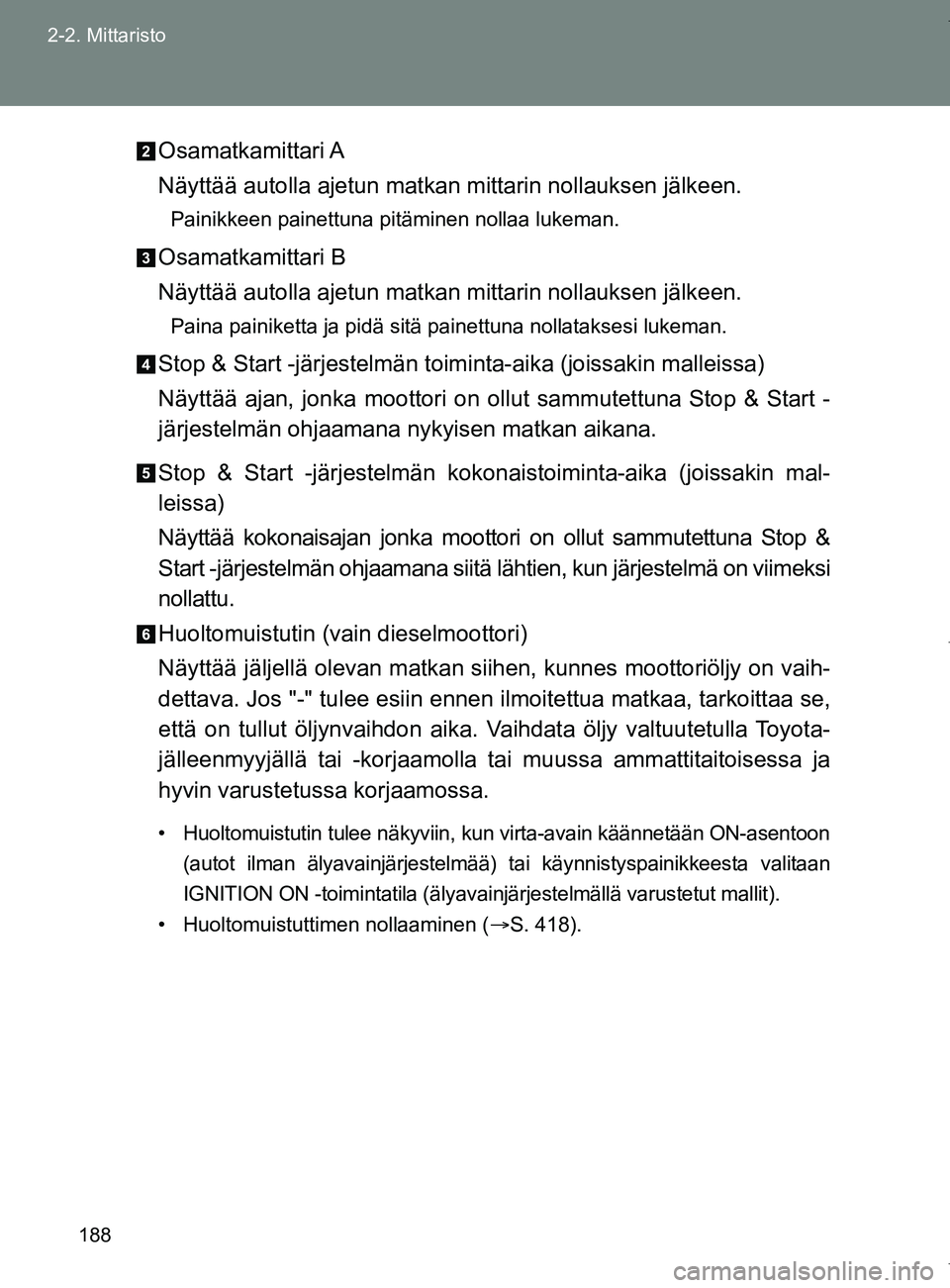 TOYOTA VERSO 2017 Omistajan Käsikirja (in Finnish) 188
2-2. Mittaristo
OM64517FI
Osamatkamittari A
Näyttää autolla ajetun matkan mittarin nollauksen jälkeen.
Painikkeen painettuna pitäminen nollaa lukeman.
Osamatkamittari B
Näyttää autolla aje TOYOTA VERSO 2017 Omistajan Käsikirja (in Finnish) 188
2-2. Mittaristo
OM64517FI
Osamatkamittari A
Näyttää autolla ajetun matkan mittarin nollauksen jälkeen.
Painikkeen painettuna pitäminen nollaa lukeman.
Osamatkamittari B
Näyttää autolla aje