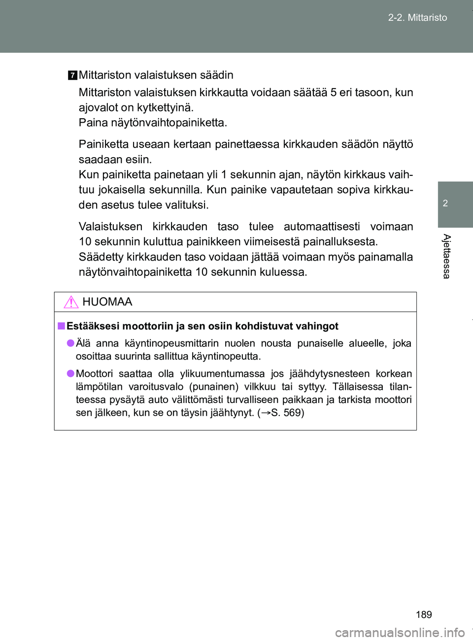TOYOTA VERSO 2017 Omistajan Käsikirja (in Finnish) 189
2-2. Mittaristo
2
Ajettaessa
OM64517FI
Mittariston valaistuksen säädin
Mittariston valaistuksen kirkkautta
voidaan säätää 5 eri tasoon, kun
ajovalot on kytkettyinä.
Paina näytönvaihtopai TOYOTA VERSO 2017 Omistajan Käsikirja (in Finnish) 189
2-2. Mittaristo
2
Ajettaessa
OM64517FI
Mittariston valaistuksen säädin
Mittariston valaistuksen kirkkautta
voidaan säätää 5 eri tasoon, kun
ajovalot on kytkettyinä.
Paina näytönvaihtopai