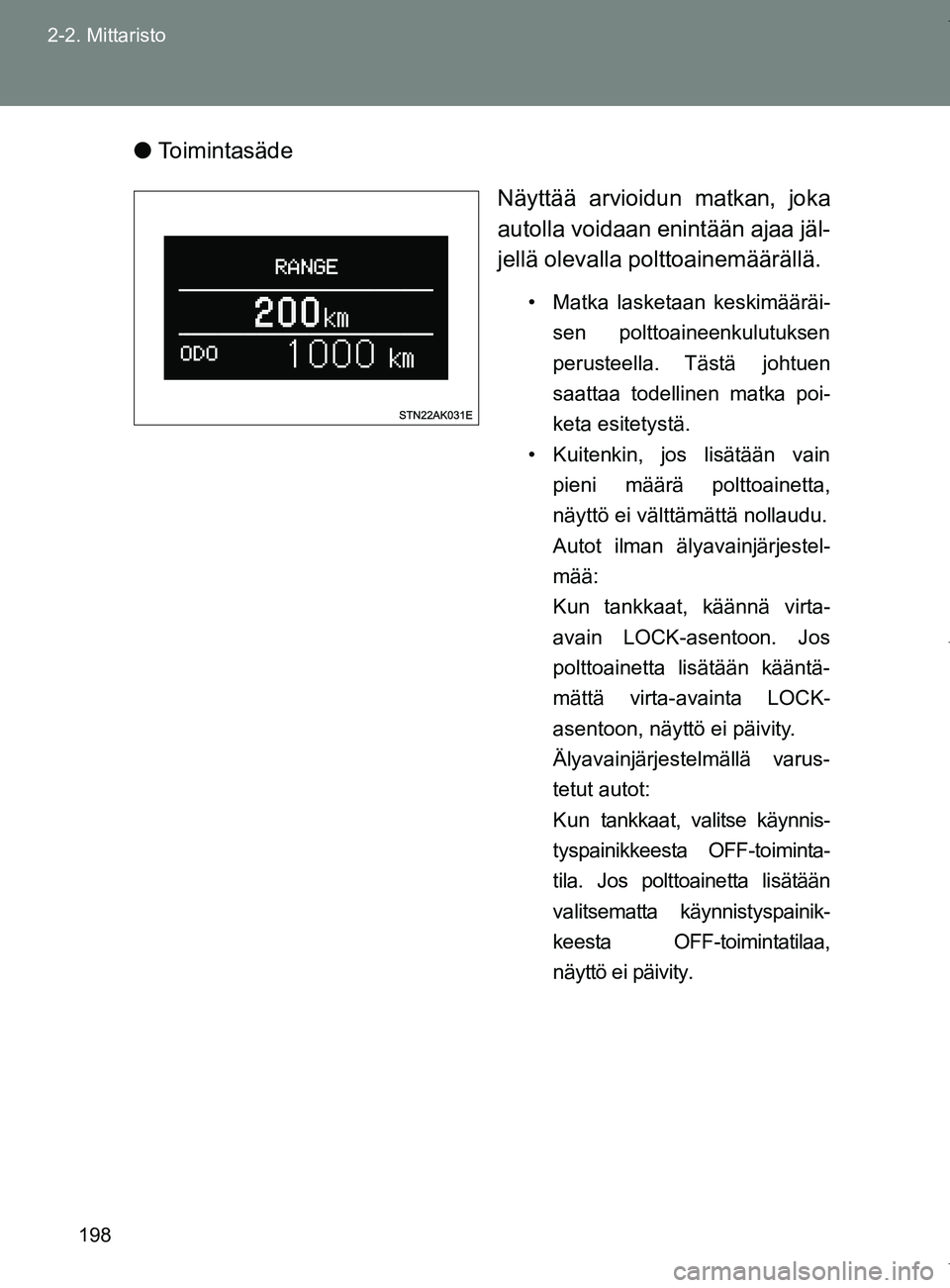 TOYOTA VERSO 2017 Omistajan Käsikirja (in Finnish) 198
2-2. Mittaristo
OM64517FI
●
Toimintasäde
Näyttää arvioidun matkan, joka
autolla voidaan enintään ajaa jäl-
jellä olevalla polttoainemäärällä.
• Matka lasketaan keskimääräi-sen p TOYOTA VERSO 2017 Omistajan Käsikirja (in Finnish) 198
2-2. Mittaristo
OM64517FI
●
Toimintasäde
Näyttää arvioidun matkan, joka
autolla voidaan enintään ajaa jäl-
jellä olevalla polttoainemäärällä.
• Matka lasketaan keskimääräi-sen p