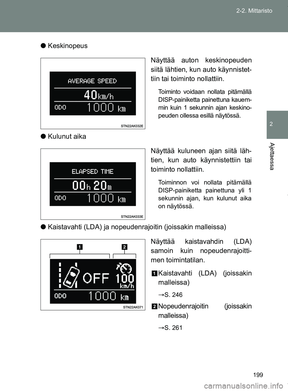 TOYOTA VERSO 2017 Omistajan Käsikirja (in Finnish) 199
2-2. Mittaristo
2
Ajettaessa
OM64517FI
●
Keskinopeus
Näyttää auton keskinopeuden
siitä lähtien, kun auto käynnistet-
tiin tai toiminto nollattiin.
Toiminto voidaan nollata pitämällä
DIS TOYOTA VERSO 2017 Omistajan Käsikirja (in Finnish) 199
2-2. Mittaristo
2
Ajettaessa
OM64517FI
●
Keskinopeus
Näyttää auton keskinopeuden
siitä lähtien, kun auto käynnistet-
tiin tai toiminto nollattiin.
Toiminto voidaan nollata pitämällä
DIS