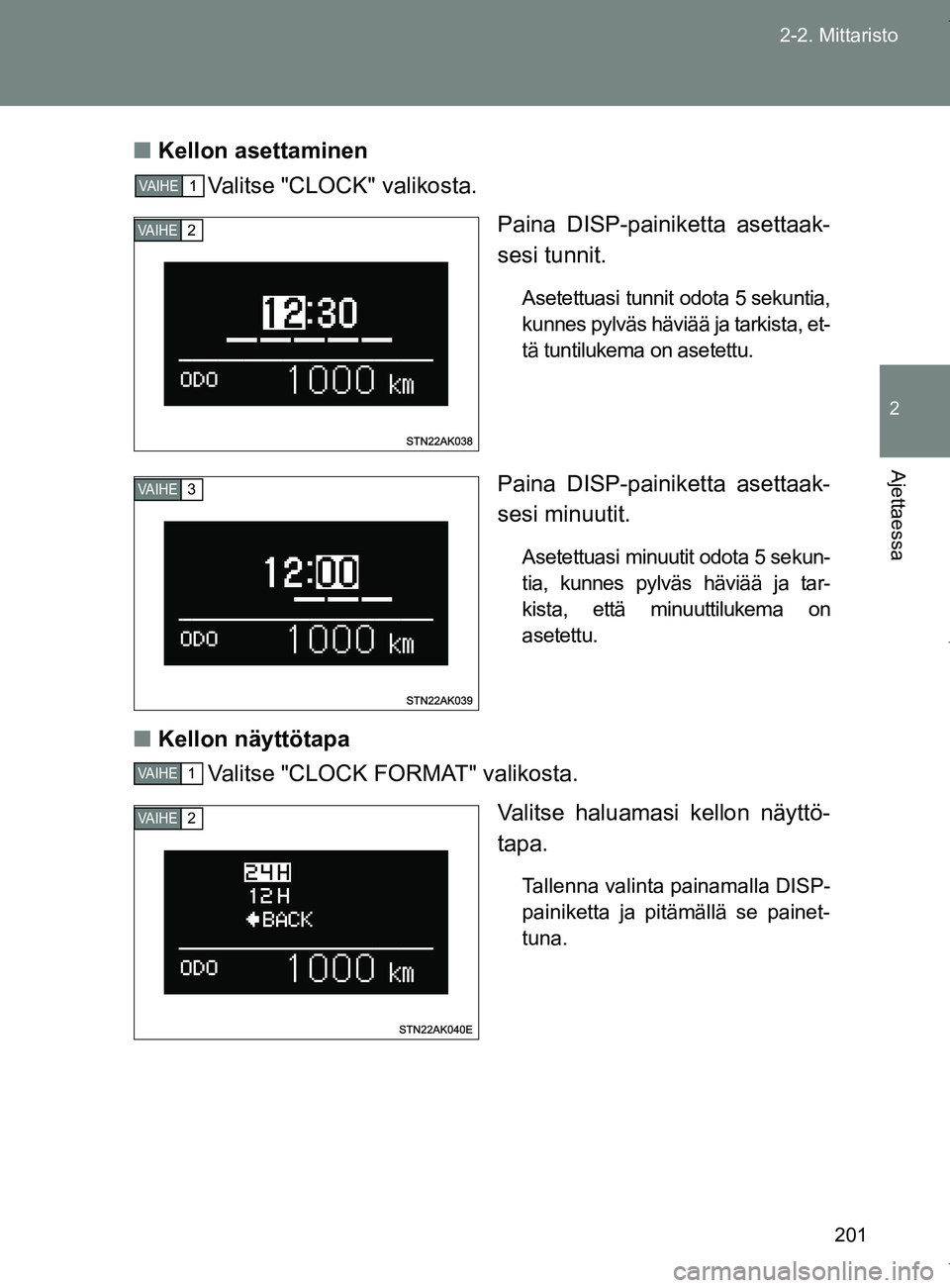 TOYOTA VERSO 2017  Omistajan Käsikirja (in Finnish) 201
2-2. Mittaristo
2
Ajettaessa
OM64517FI
■
Kellon asettaminen
Valitse "CLOCK" valikosta.
Paina DISP-painiketta asettaak-
sesi tunnit.
Asetettuasi tunnit odota 5 sekuntia,
kunnes pylväs häviää 